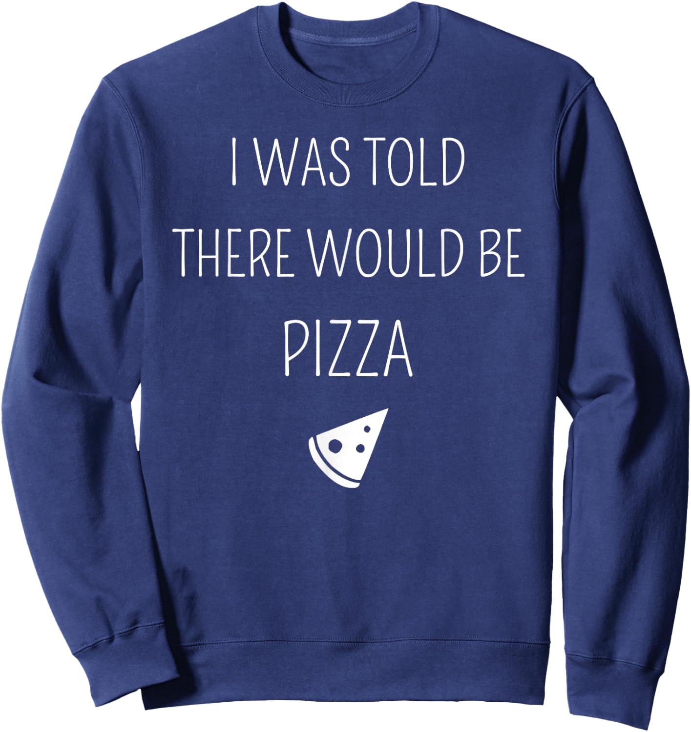 I Was Told There Would Be Pizza Funny Sweatshirt - Sweatshirt | Navy