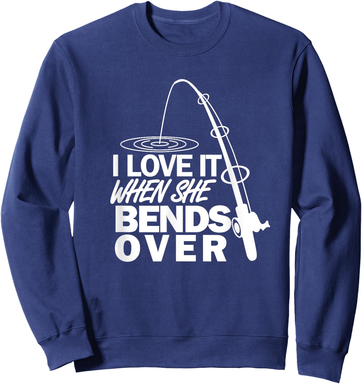 I Love It When She Bends Over - Funny Fishing Sweatshirt - Sweatshirt | Navy