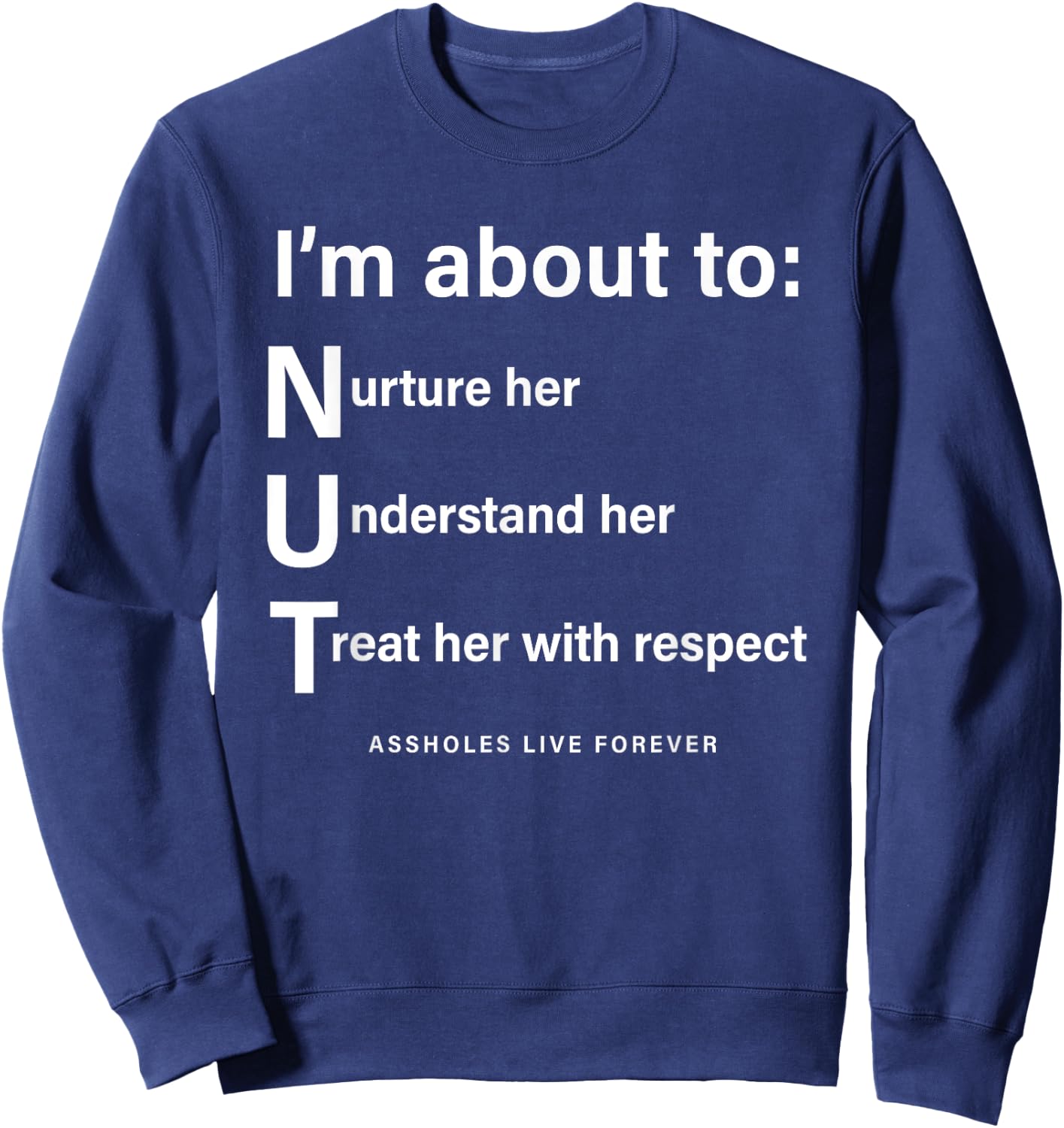 I’m About To NUT Assholes Live Forever Sweatshirt - Sweatshirt | Navy