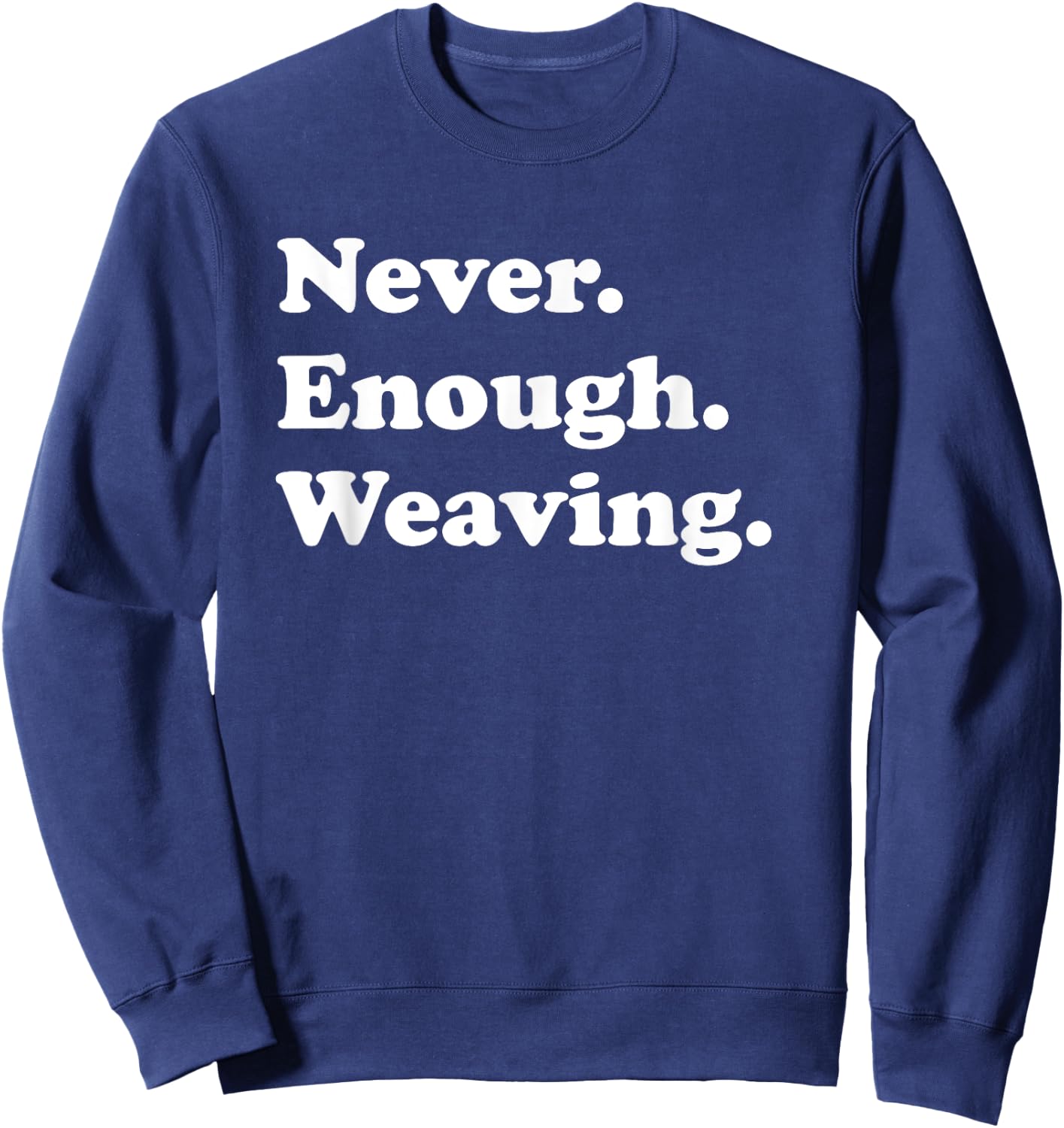 Never Enough Weaving Funny Weaving Sweatshirt - Sweatshirt | Navy