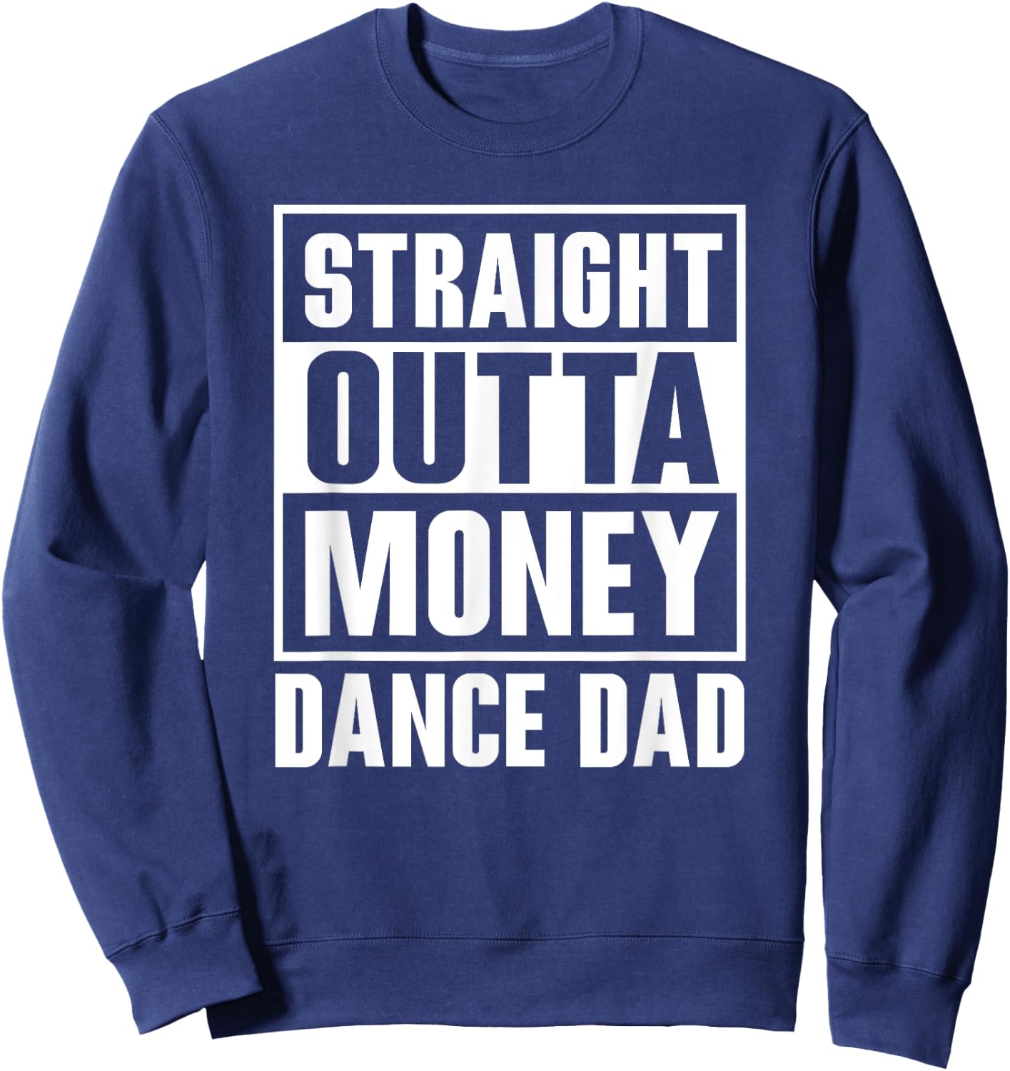 Dance Dad Straight Outta Money Funny For Dance Dads Sweatshirt - Sweatshirt | Navy