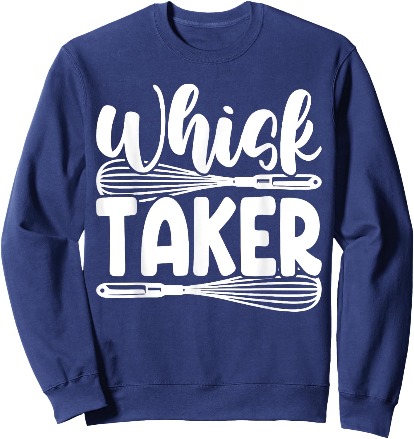 Whisk Taker Funny Baking Pun Cook Chef Baker Sweatshirt - Sweatshirt | Navy