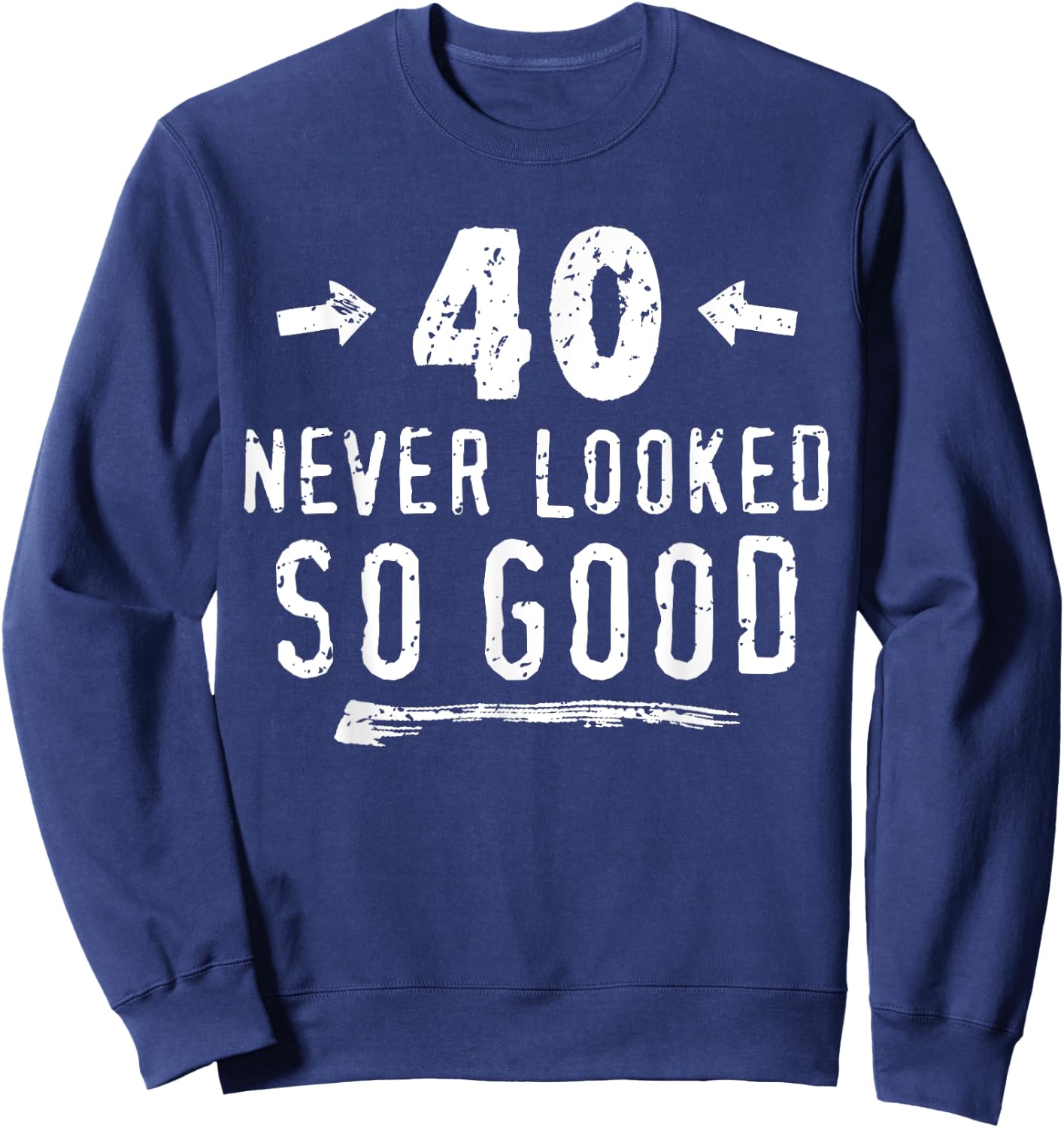 40 Never Looked So Good Funny Husband's 40th Birthday Sweatshirt - Sweatshirt | Navy