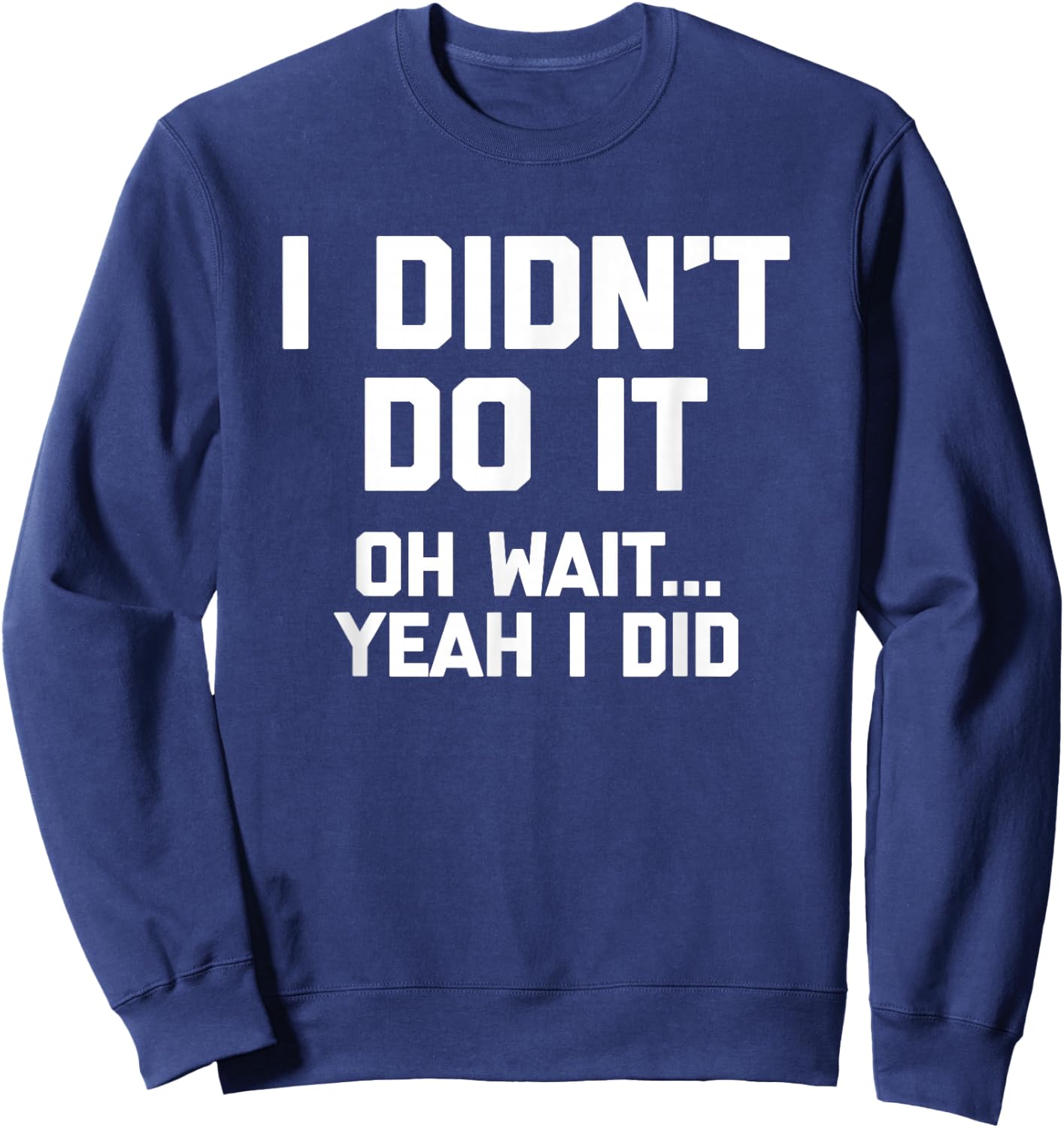 I Didn't Do It (Oh Wait, Yeah I Did) funny saying Sweatshirt - Sweatshirt | Navy