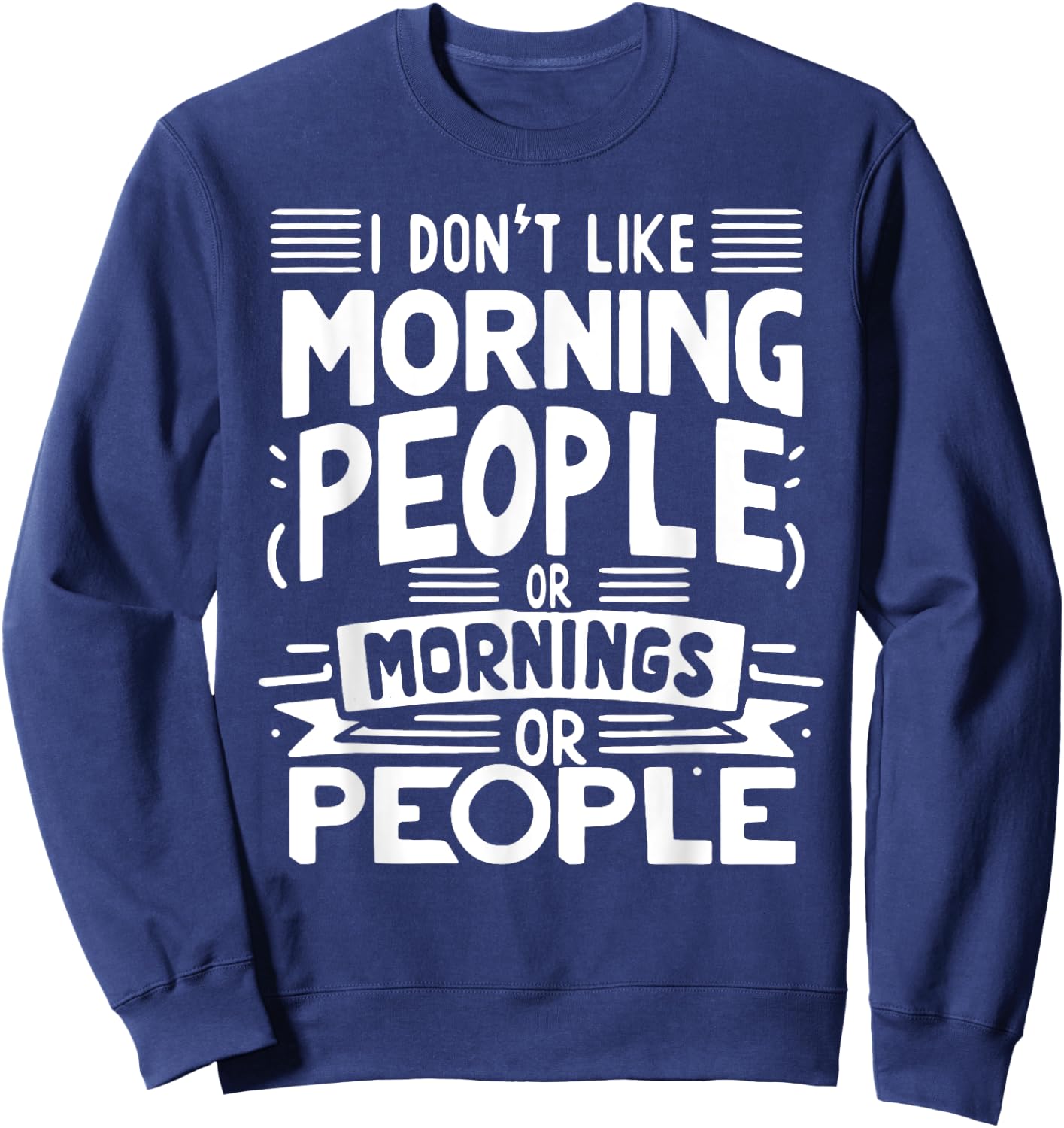 I Don't Like Morning People Or Mornings Or People Sweatshirt - Sweatshirt | Navy