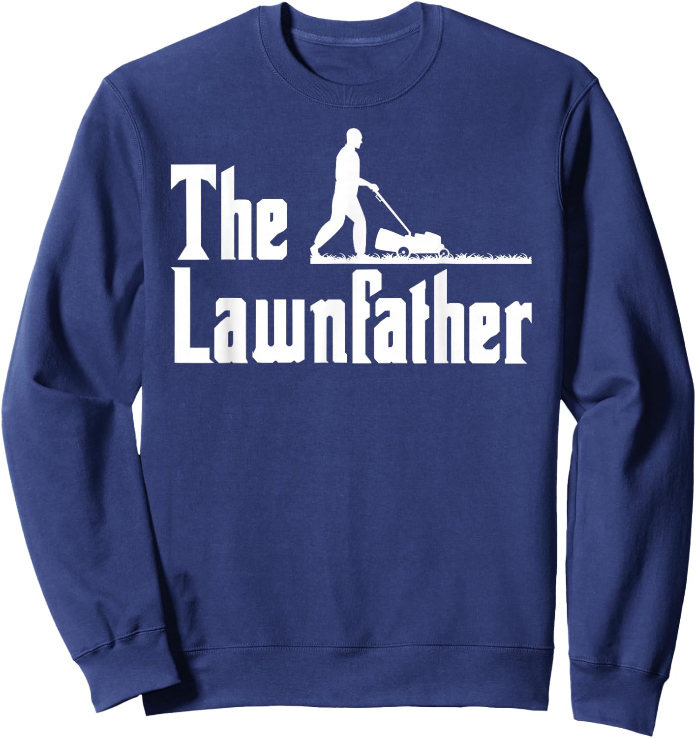The Lawnfather Dad Father's Day Lawn Dad Mower Funny Sweatshirt - Sweatshirt | Navy