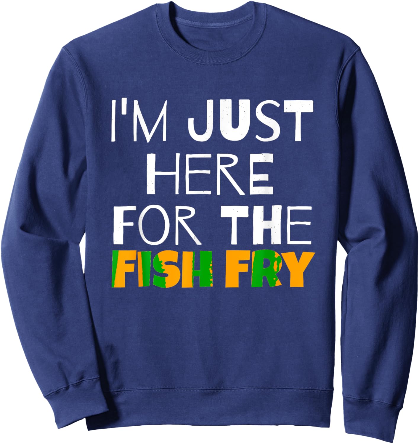 I M Just Here For He Fish Fry Funny Sweatshirt - Sweatshirt | Navy
