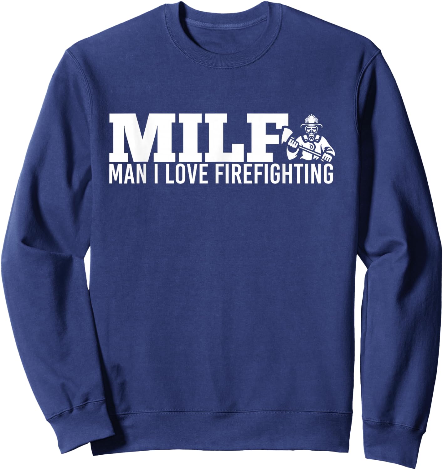 Milf Man I Love Firefighting Fire Dept Job for Funny Fireman Sweatshirt - Sweatshirt | Navy