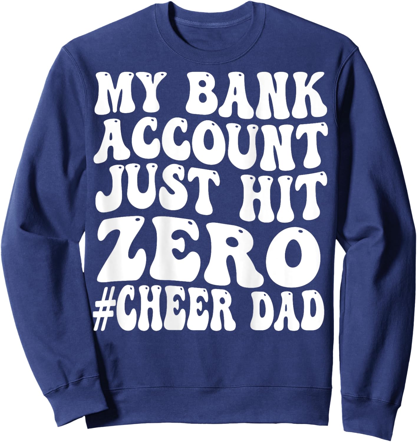 Funny My Bank Account Just Hit Zero Cheer Dad Sweatshirt - Sweatshirt | Navy