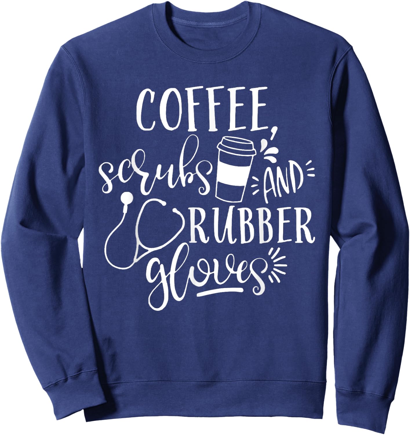 Coffee Scrubs And Rubber Gloves Shirt | Nurse Life Shirt Sweatshirt - Sweatshirt | Navy