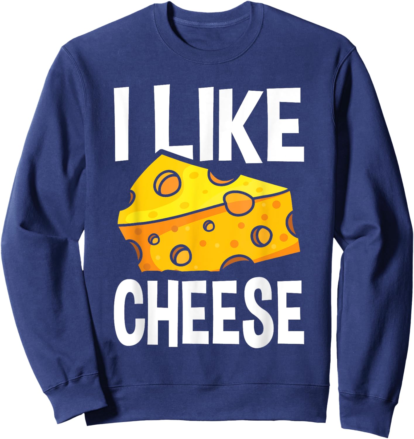 I Like Cheese - with Funny Fun Sayings Sweatshirt - Sweatshirt | Navy
