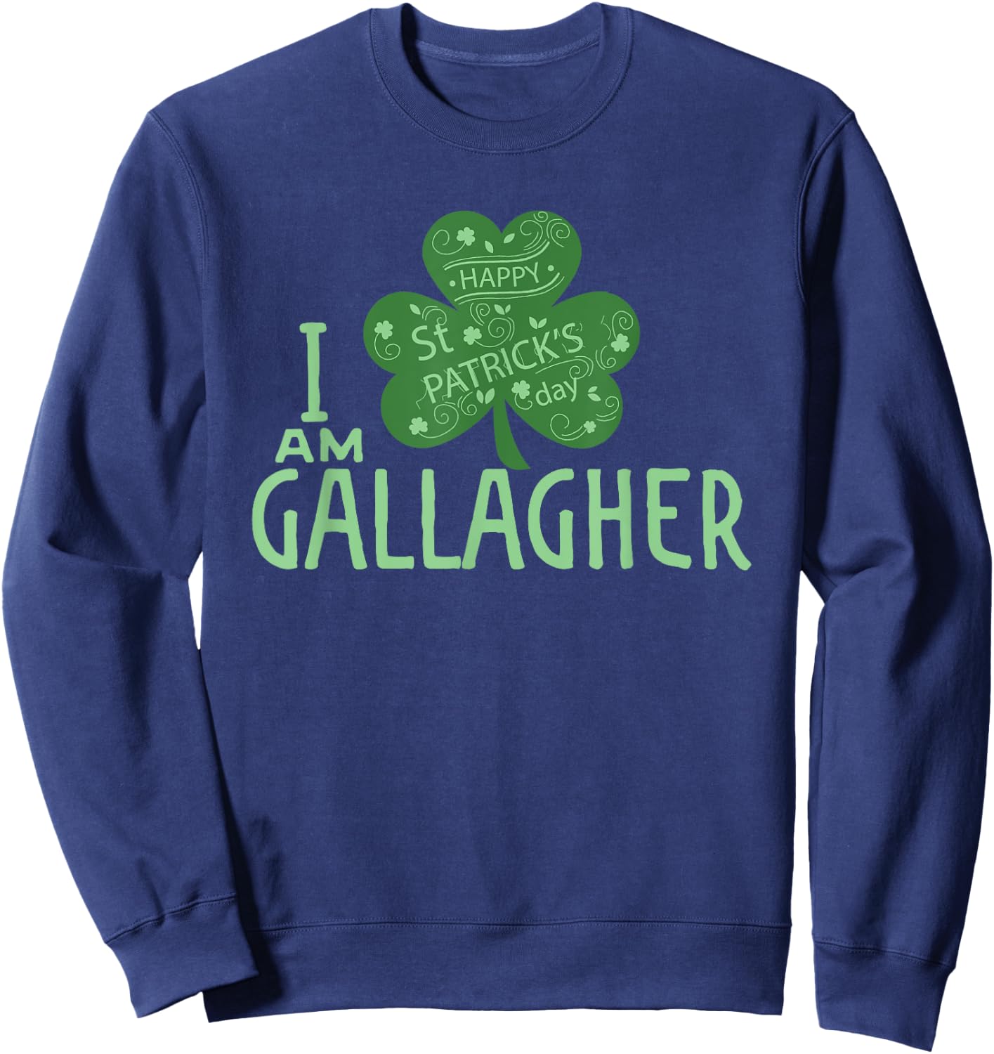 I Am Gallagher T Shirt St Patrick's Day Irish Paddy Shirt Sweatshirt - Sweatshirt | Navy