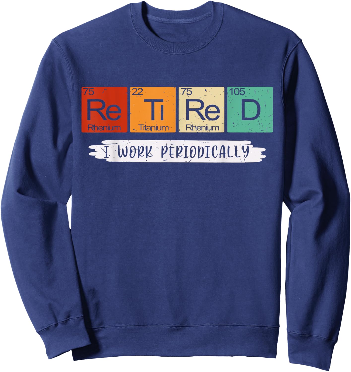 I Work Periodically Retired Chemistry Teacher Retirement Sweatshirt - Sweatshirt | Navy