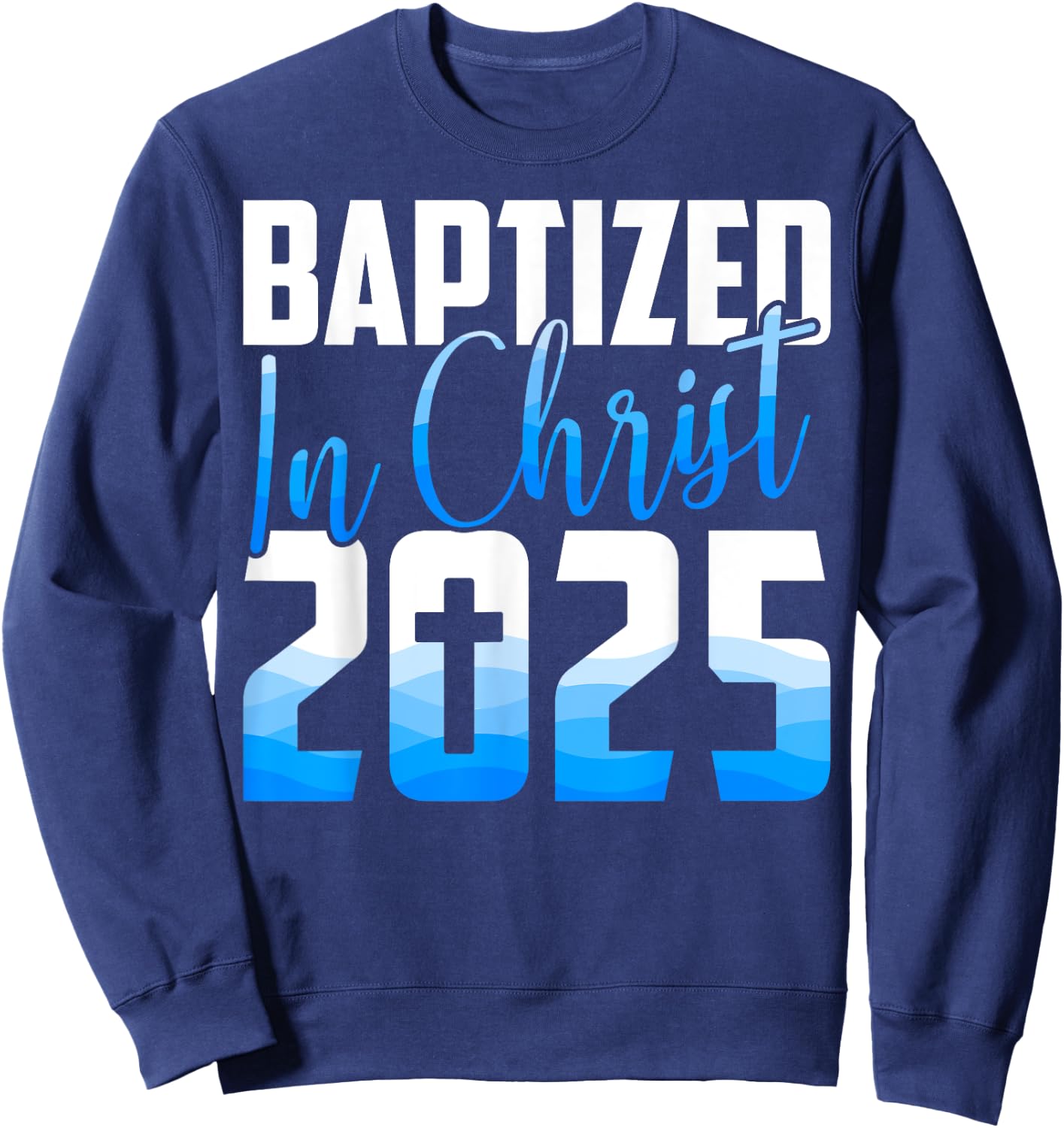 Baptized 2025 Christian Water Baptism Church Group Christ Sweatshirt - Sweatshirt | Navy