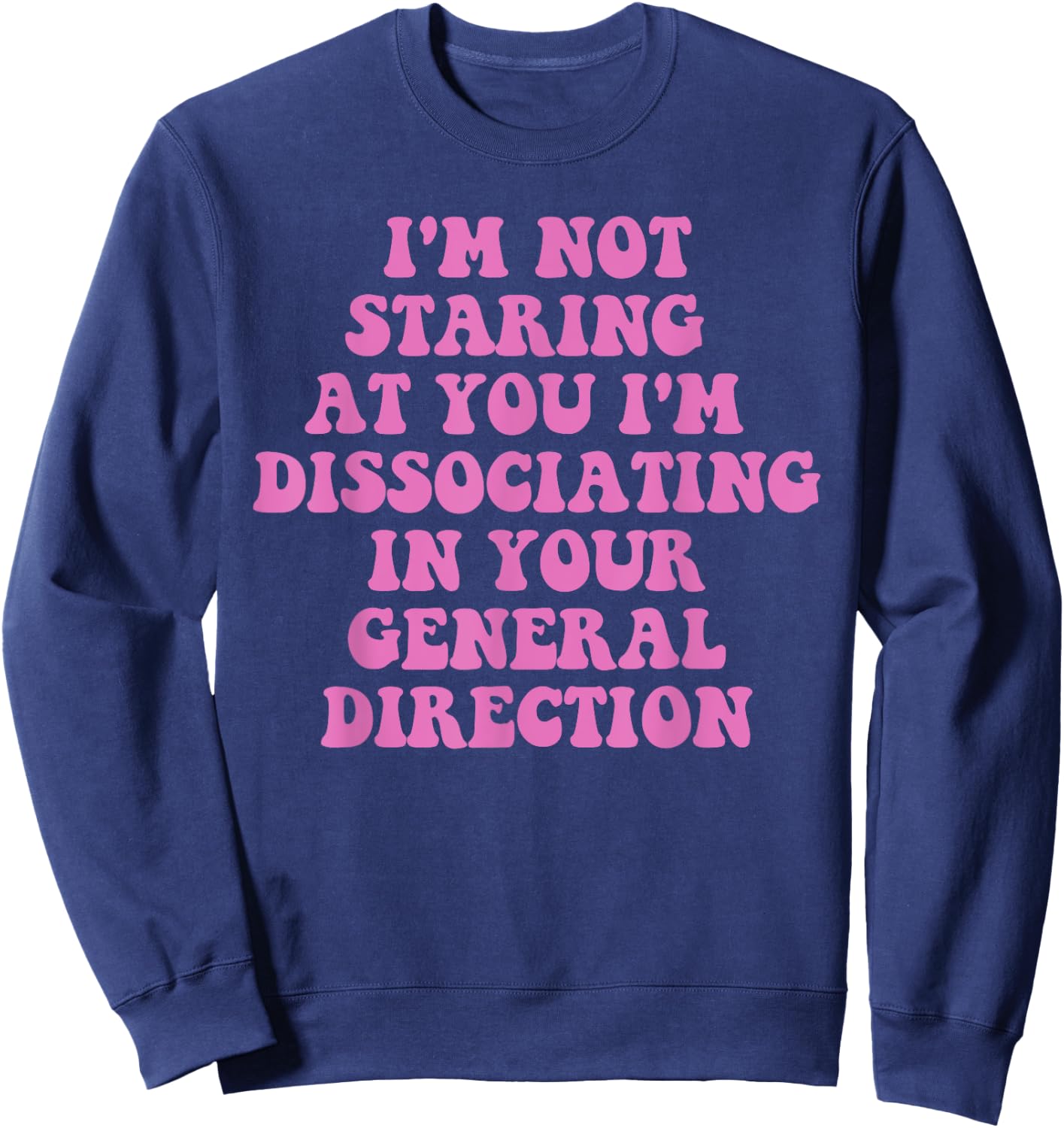 I'm Not Staring At You I'm Dissociating Design Sweatshirt - Sweatshirt | Navy