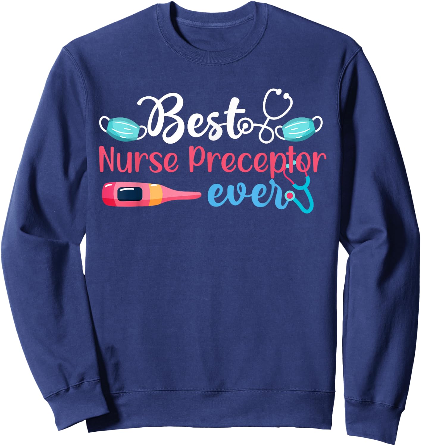 Best Nurse Preceptor Ever Nursing Preceptor Nurse Preceptors Sweatshirt - Sweatshirt | Navy