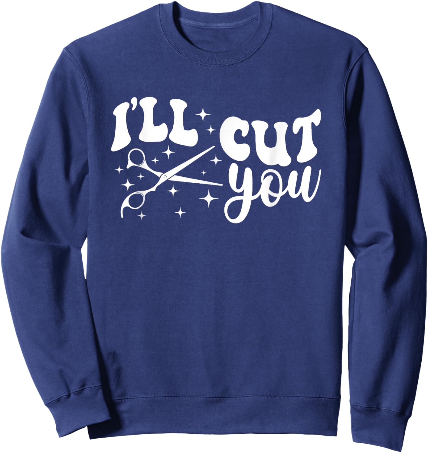 I'll Cut You Haircutting Hairdresser Hair Stylist Sweatshirt - Sweatshirt | Navy