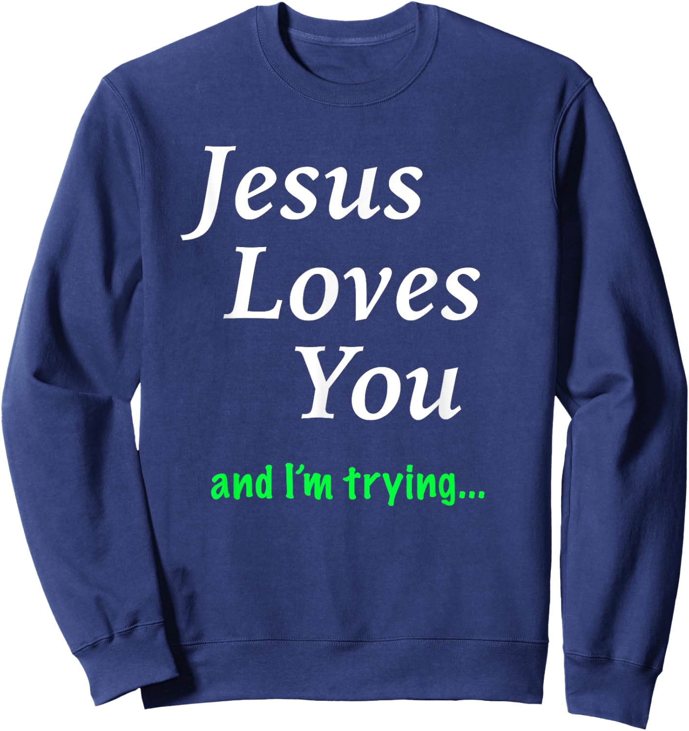 Jesus Loves You & I'm Trying Sweatshirt - Sweatshirt | Navy