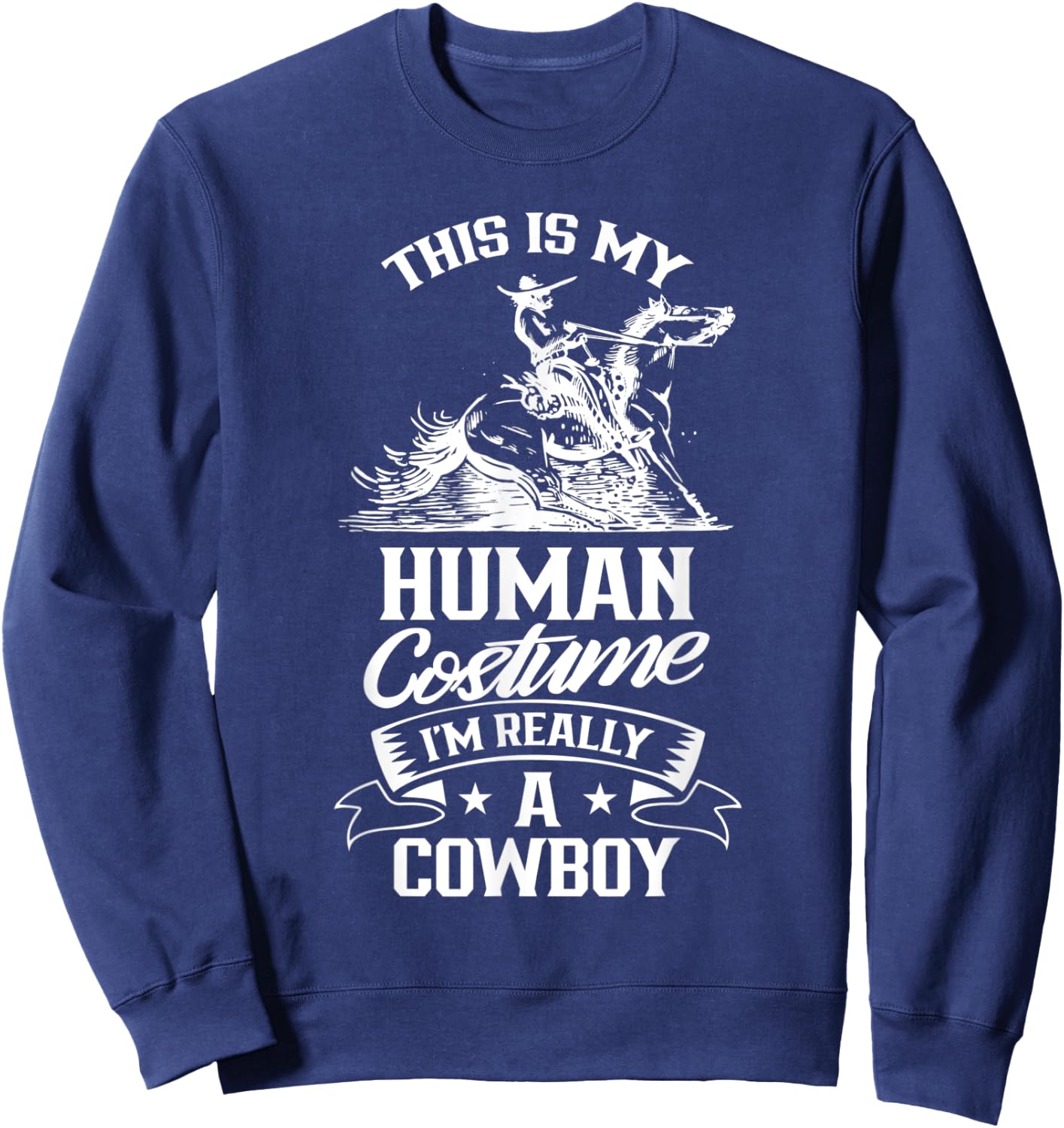 This Is My Human Costume I'm Really A Cowboy Cute Cowboys Sweatshirt - Sweatshirt | Navy