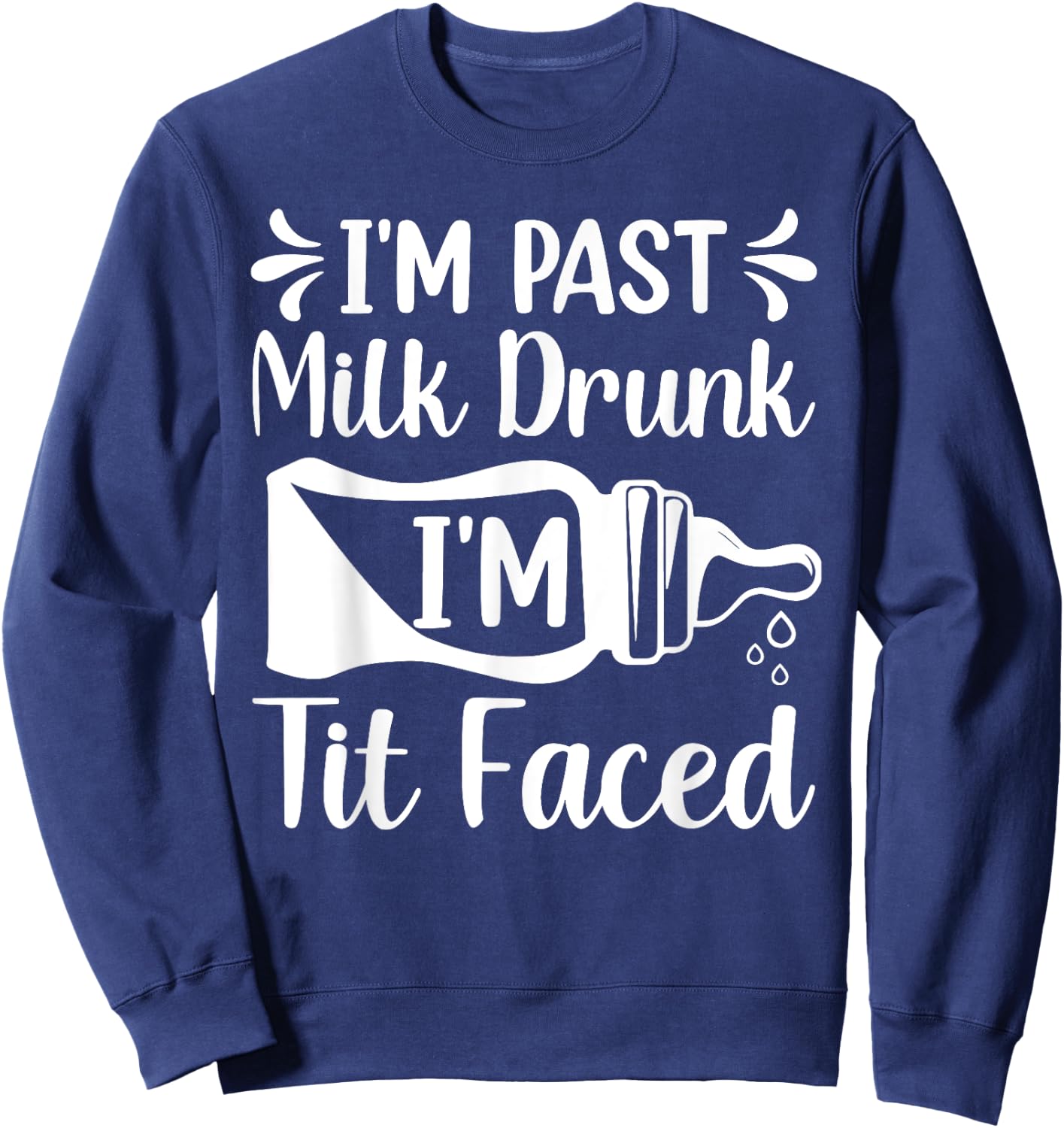 I'M PAST MILK DRUNK I'M TIT FACED Funny design Sweatshirt - Sweatshirt | Navy