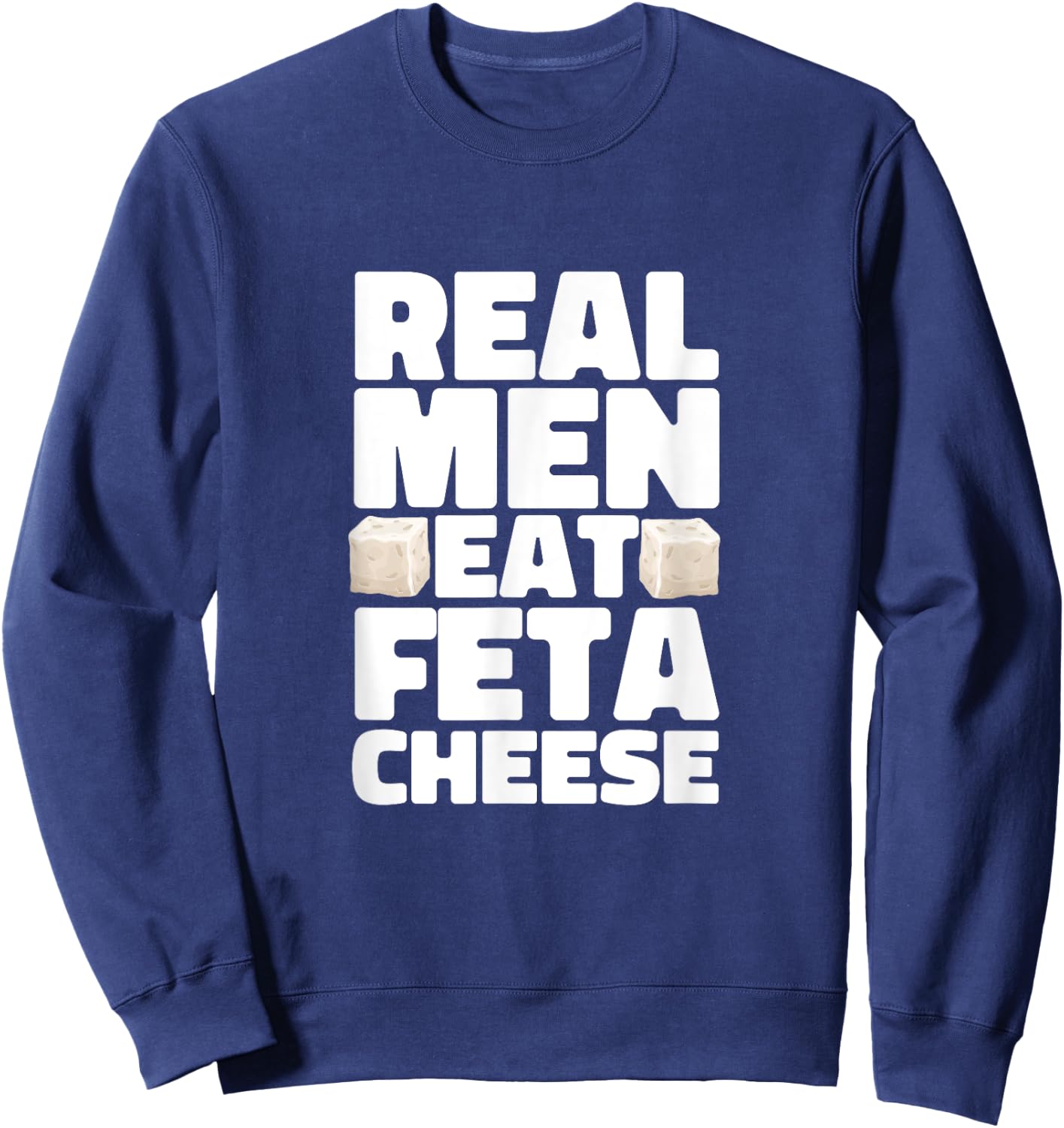 Real Men Eat Feta Cheese Milk Soft Cheese Greek Cheese Sweatshirt - Sweatshirt | Navy