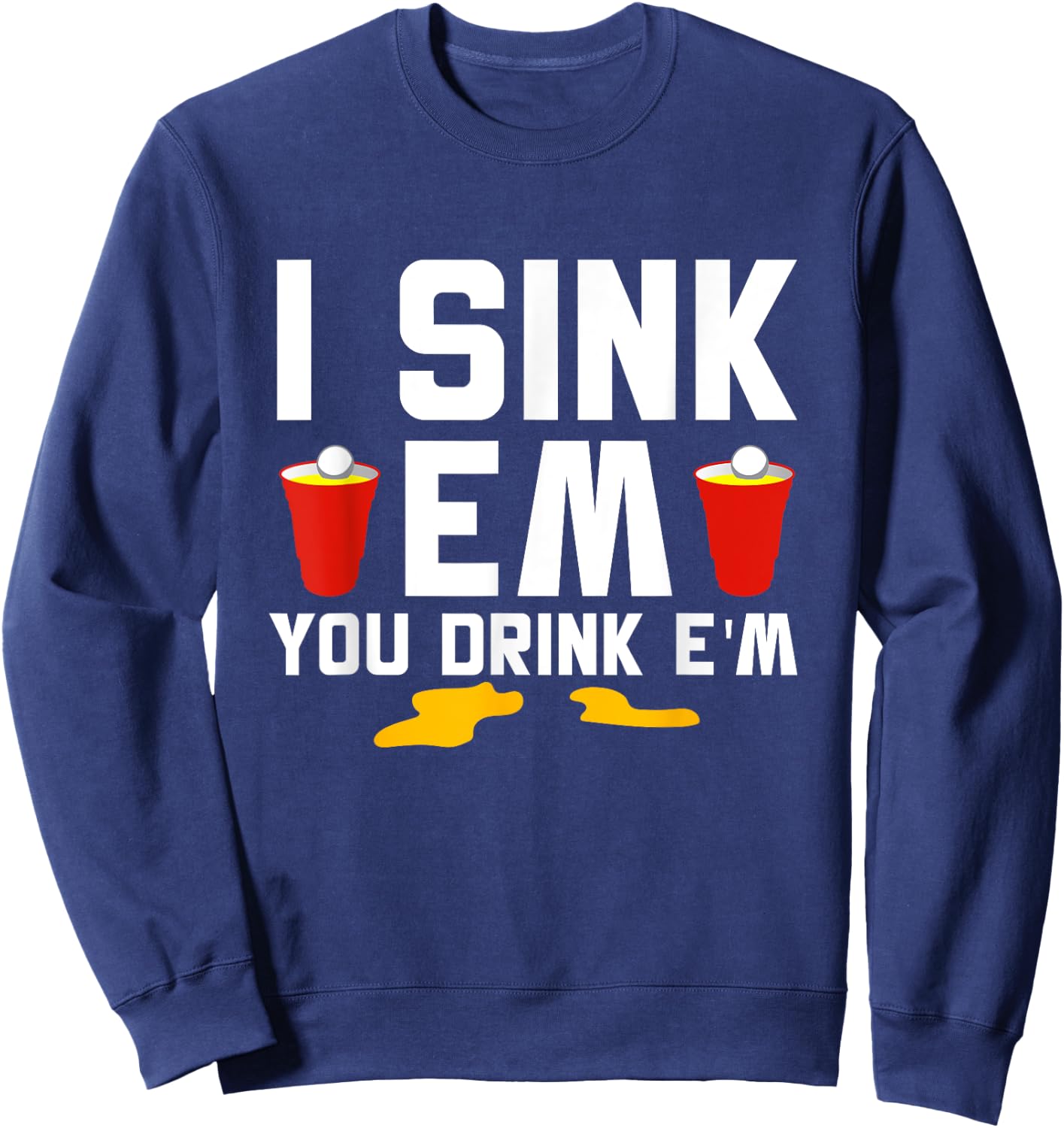 I Sink 'Em You Drink 'Em Beer Ping Pong Beer Pong Sweatshirt - Sweatshirt | Navy