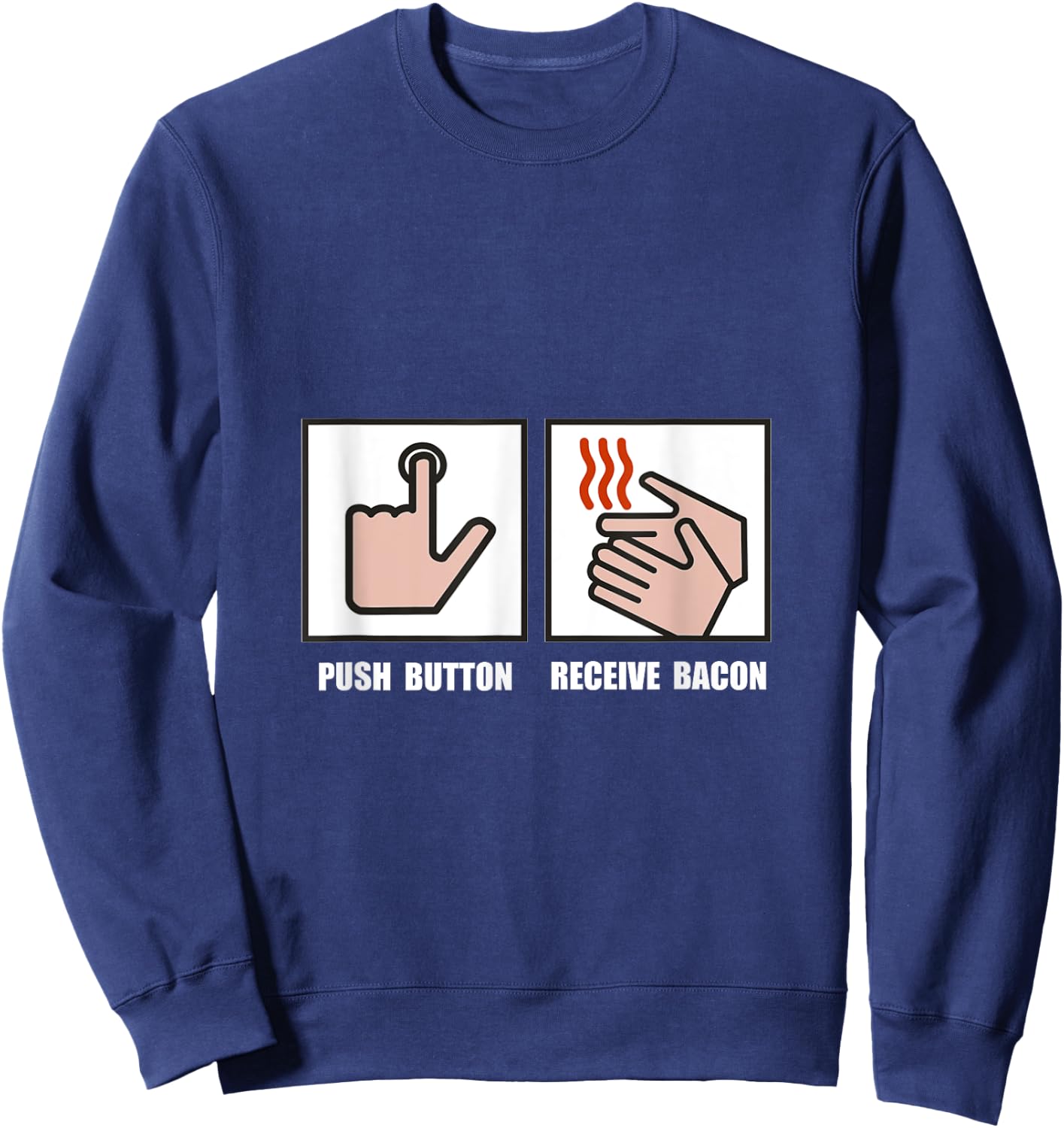 Push Button Receive Bacon Funny Sweatshirt - Sweatshirt | Navy