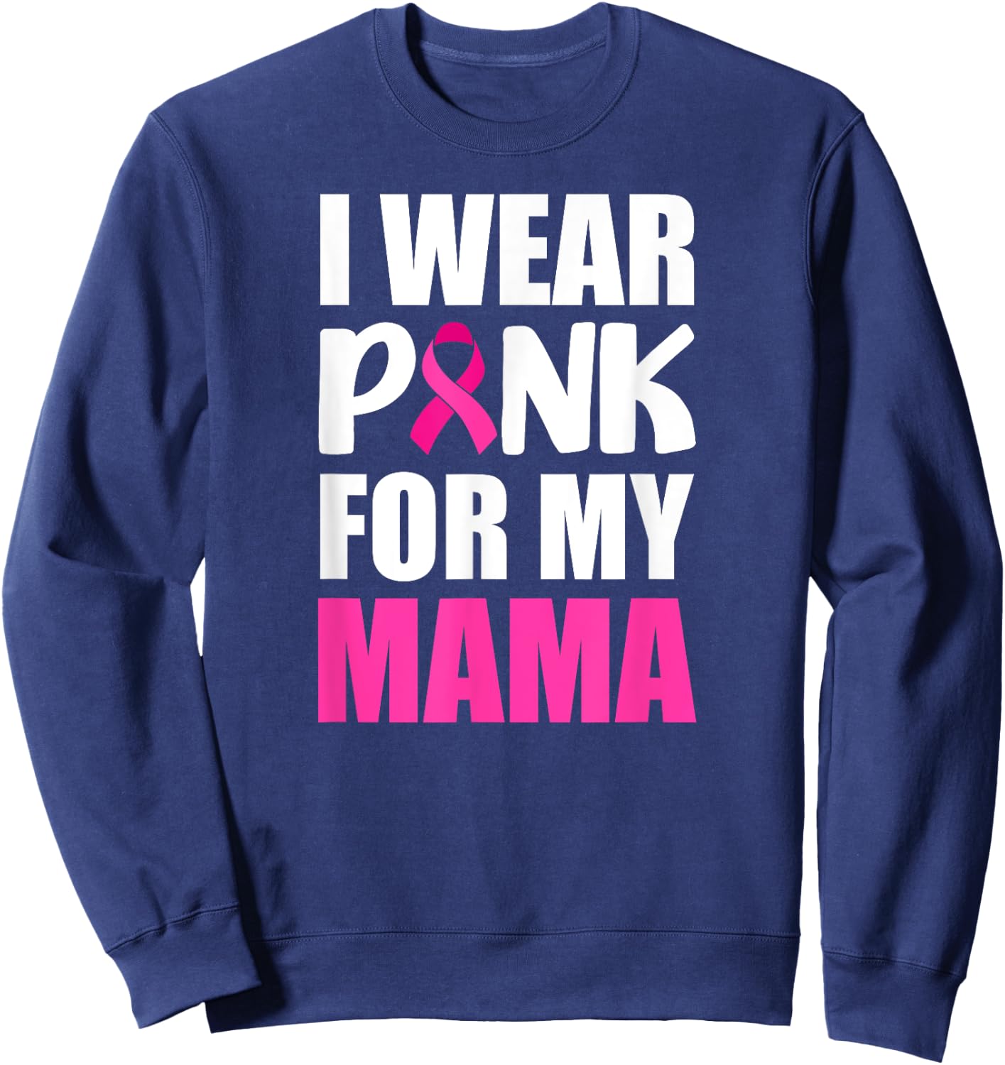 I Wear Pink For My Mama Pink Ribbon Breast Cancer Awareness Sweatshirt - Sweatshirt | Navy