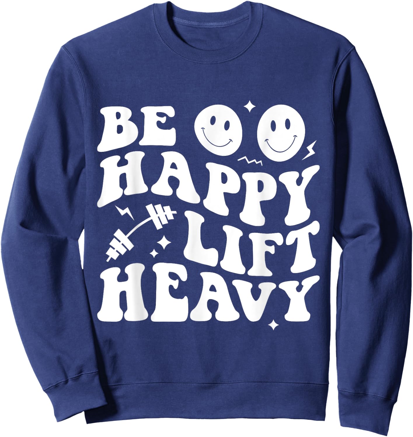 Be Happy Lift Heavy Workout Shirt for Gym Lover Bodybuilder Sweatshirt - Sweatshirt | Navy