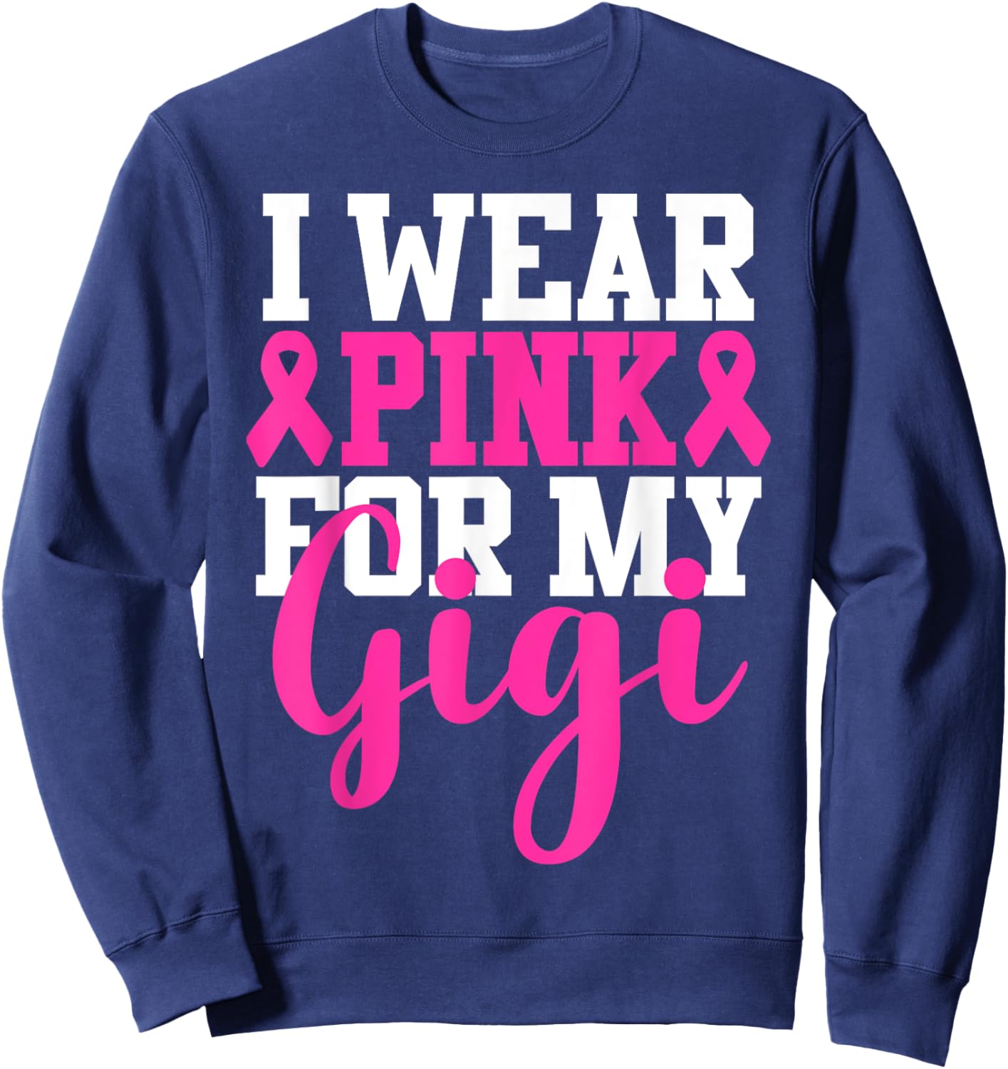 I Wear Pink For My Gigi Breast Cancer Awareness Sweatshirt - Sweatshirt | Navy