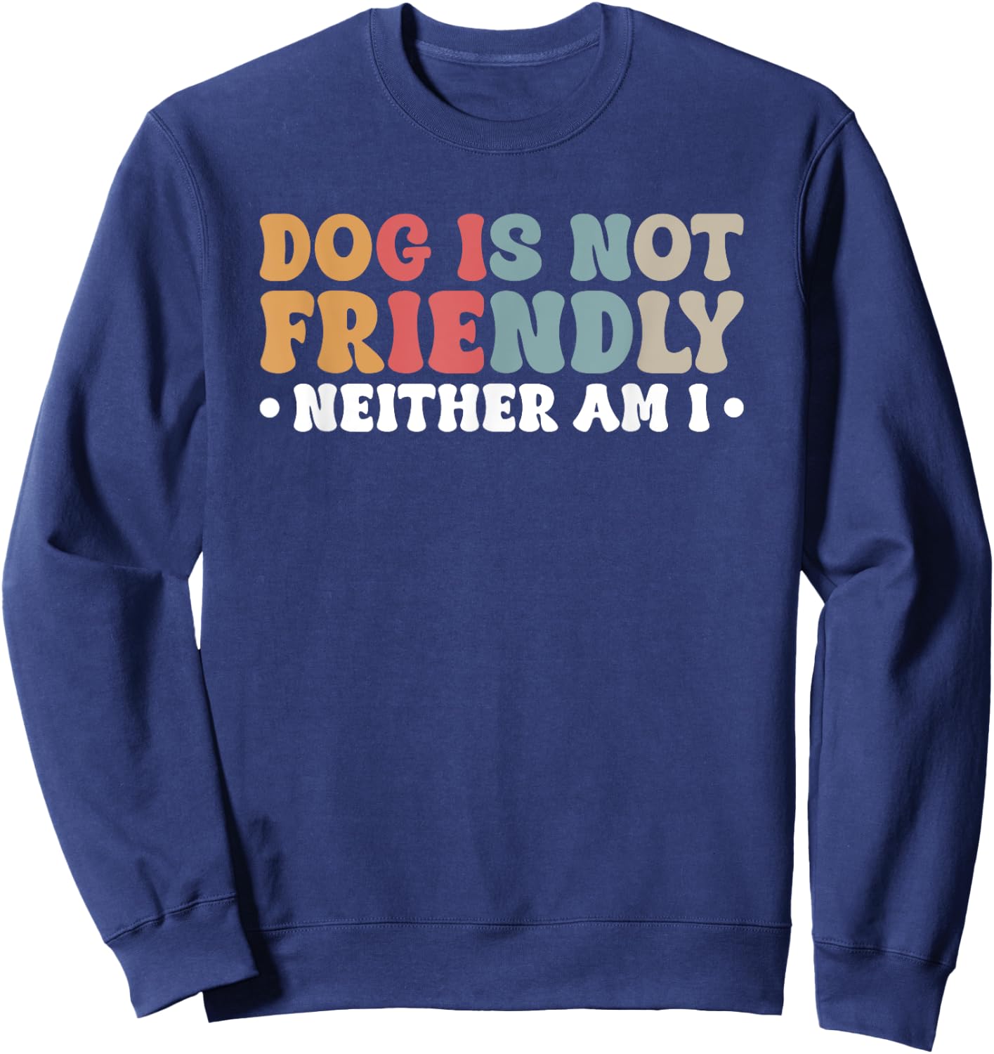 Dog Is Not Friendly Neither Am I Men Women Sweatshirt - Sweatshirt | Navy