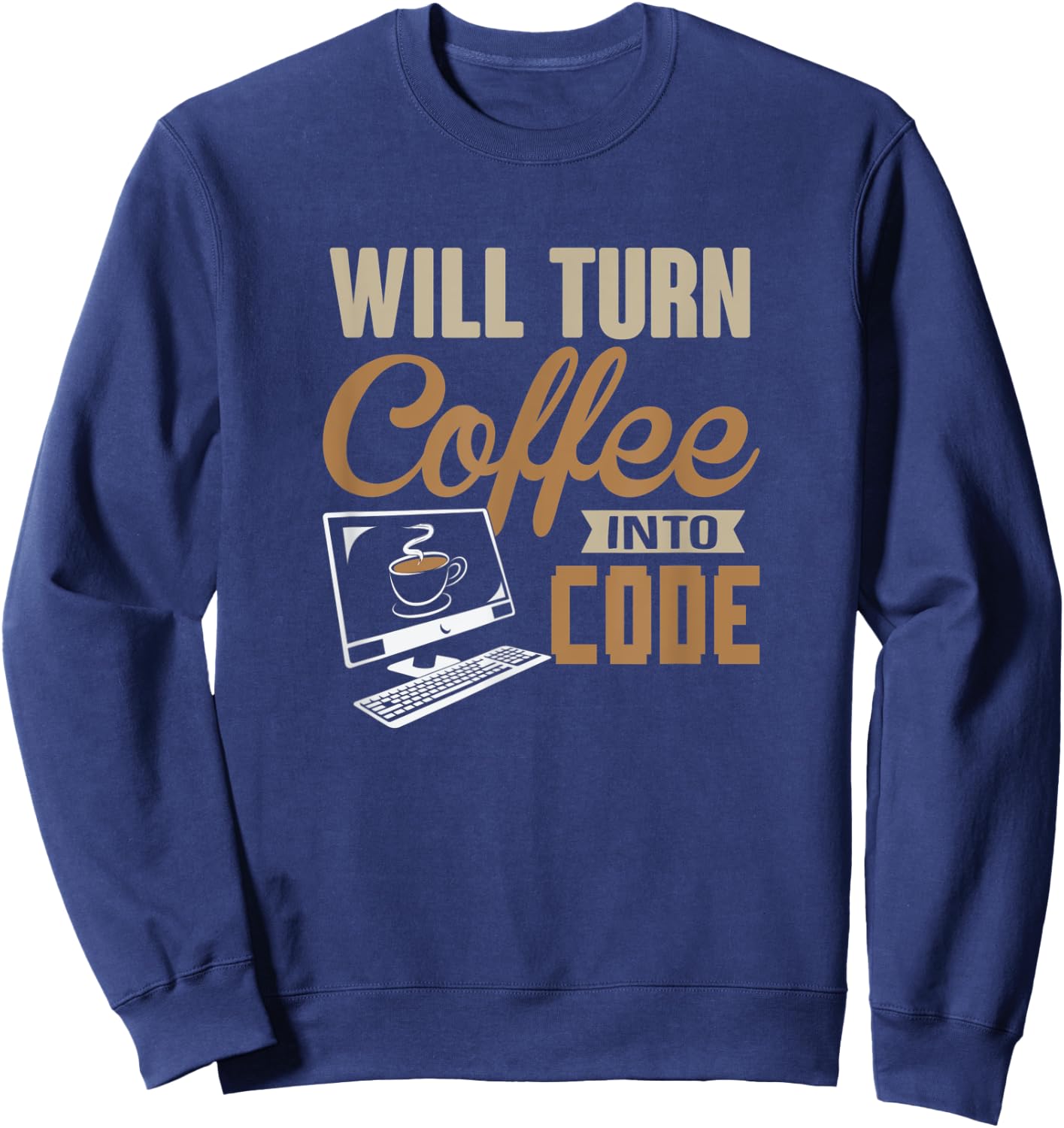 Will Turn Coffee Into Code Hacker Software Engineer Comp Sci Sweatshirt - Sweatshirt | Navy