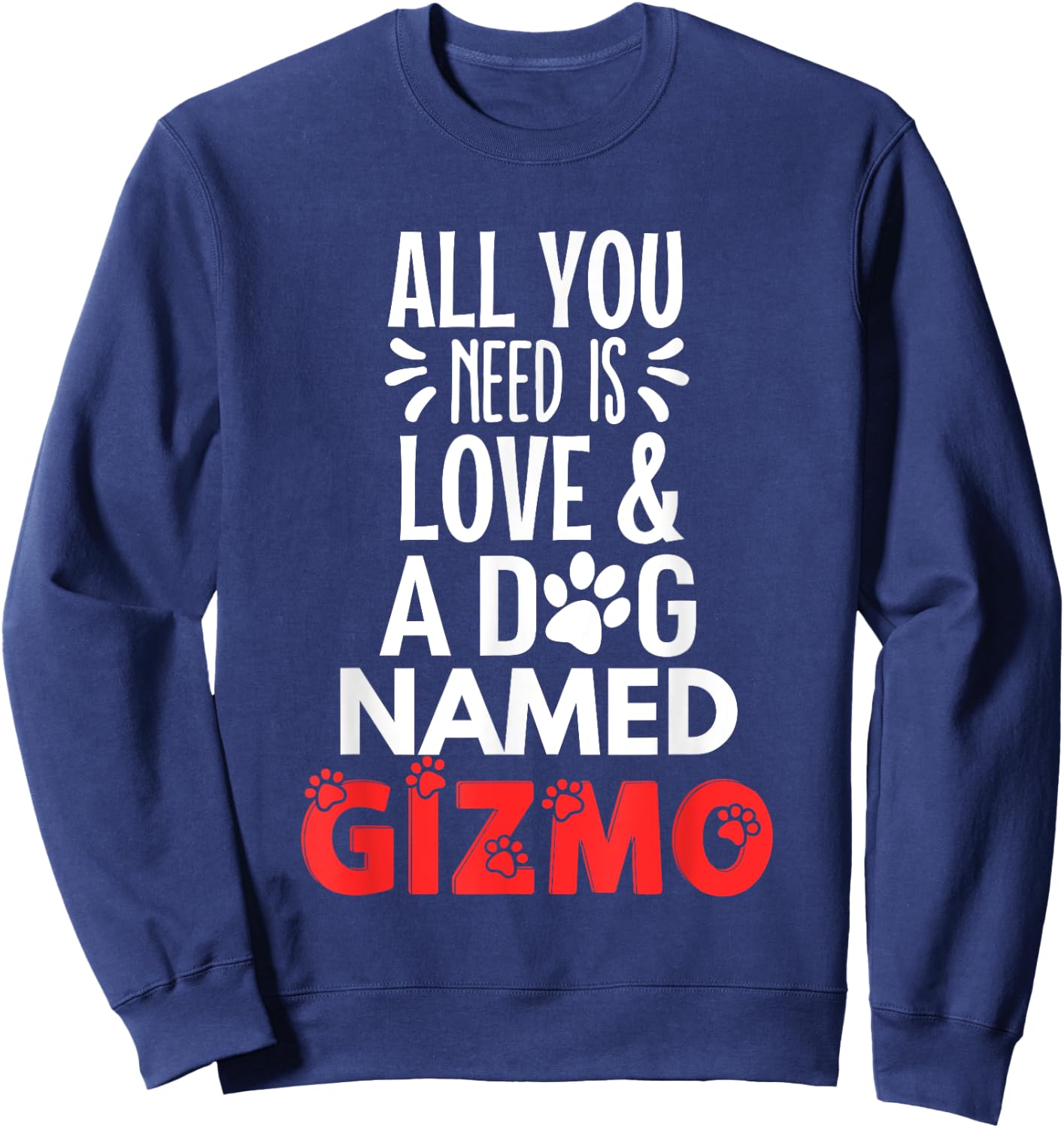 Dog Name Gizmo Design - All You Need is Love! Men Women Girls Kids Sweatshirt - Sweatshirt | Navy