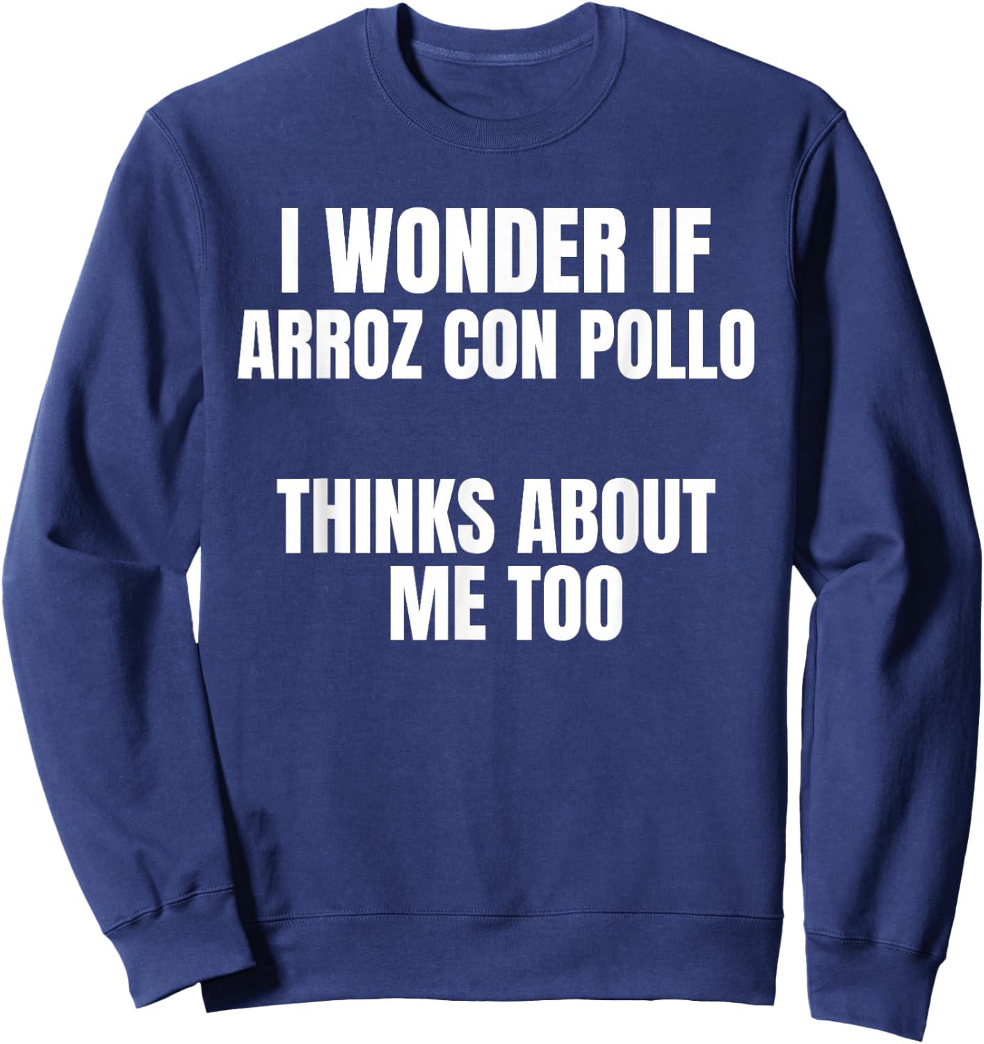 I Wonder If Arroz con Pollo Thinks About Me Too Food Lover Sweatshirt - Sweatshirt | Navy