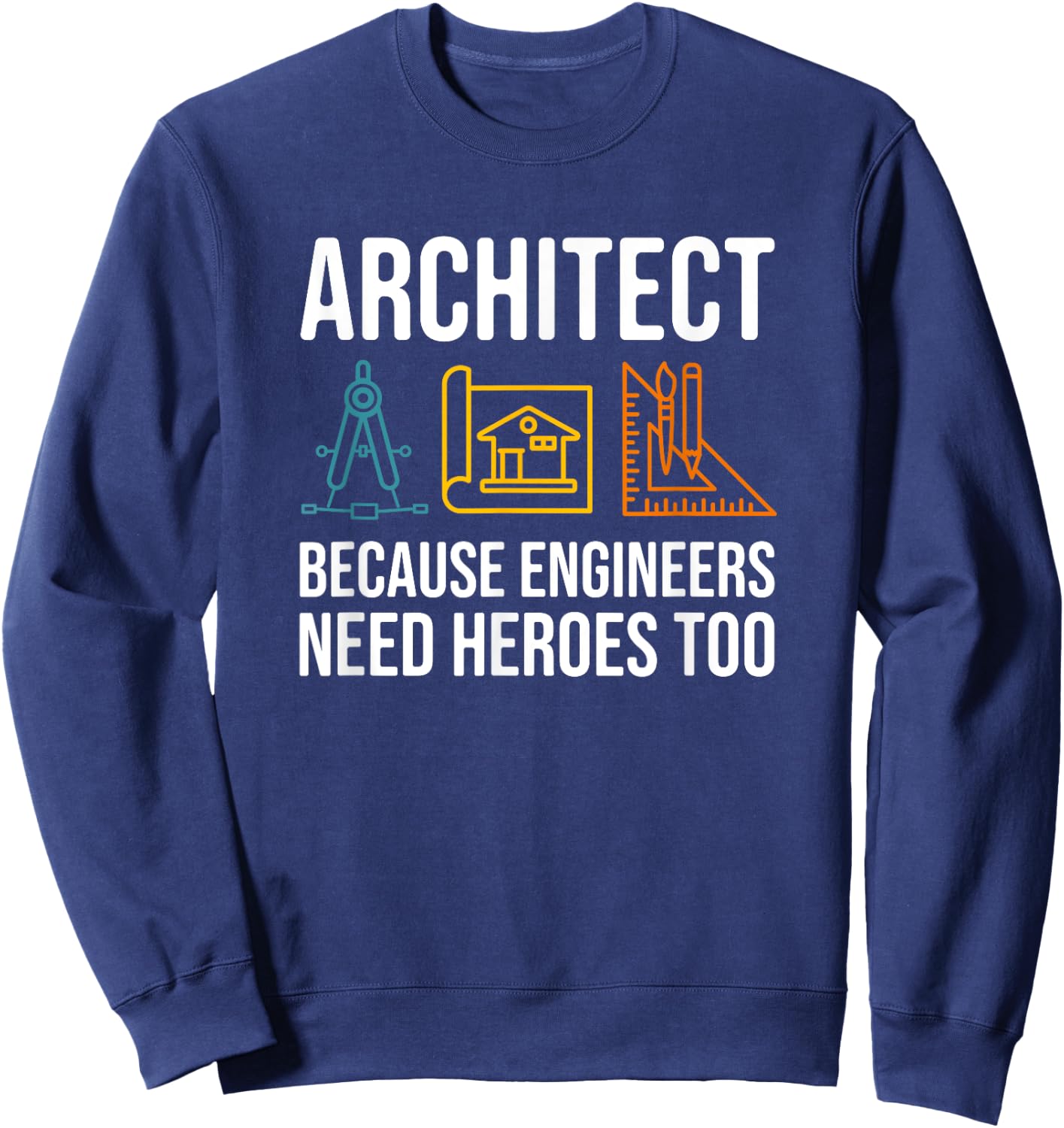 Because Engineers Need Heroes Too - Architect Sweatshirt - Sweatshirt | Navy