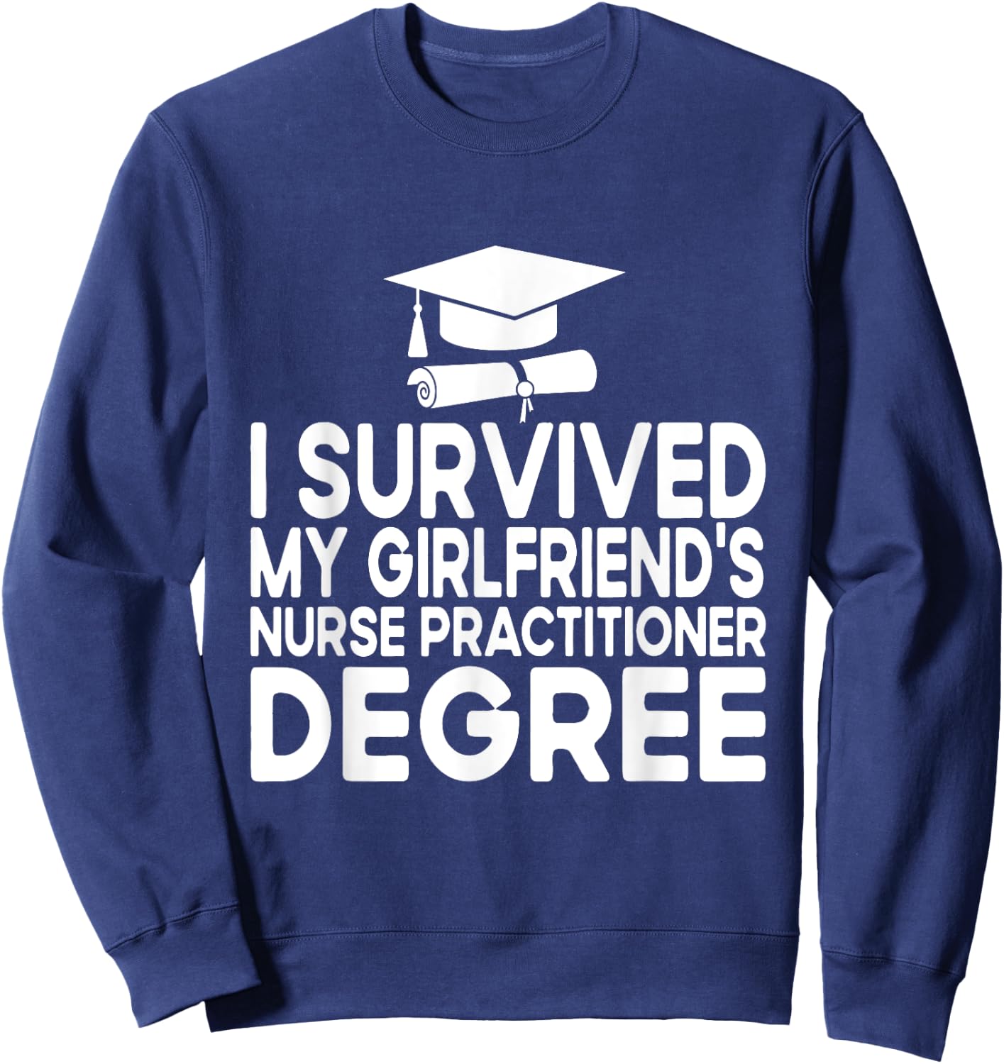 I Survived My Girlfriends Nurse Practitioner Degree Sweatshirt - Sweatshirt | Navy