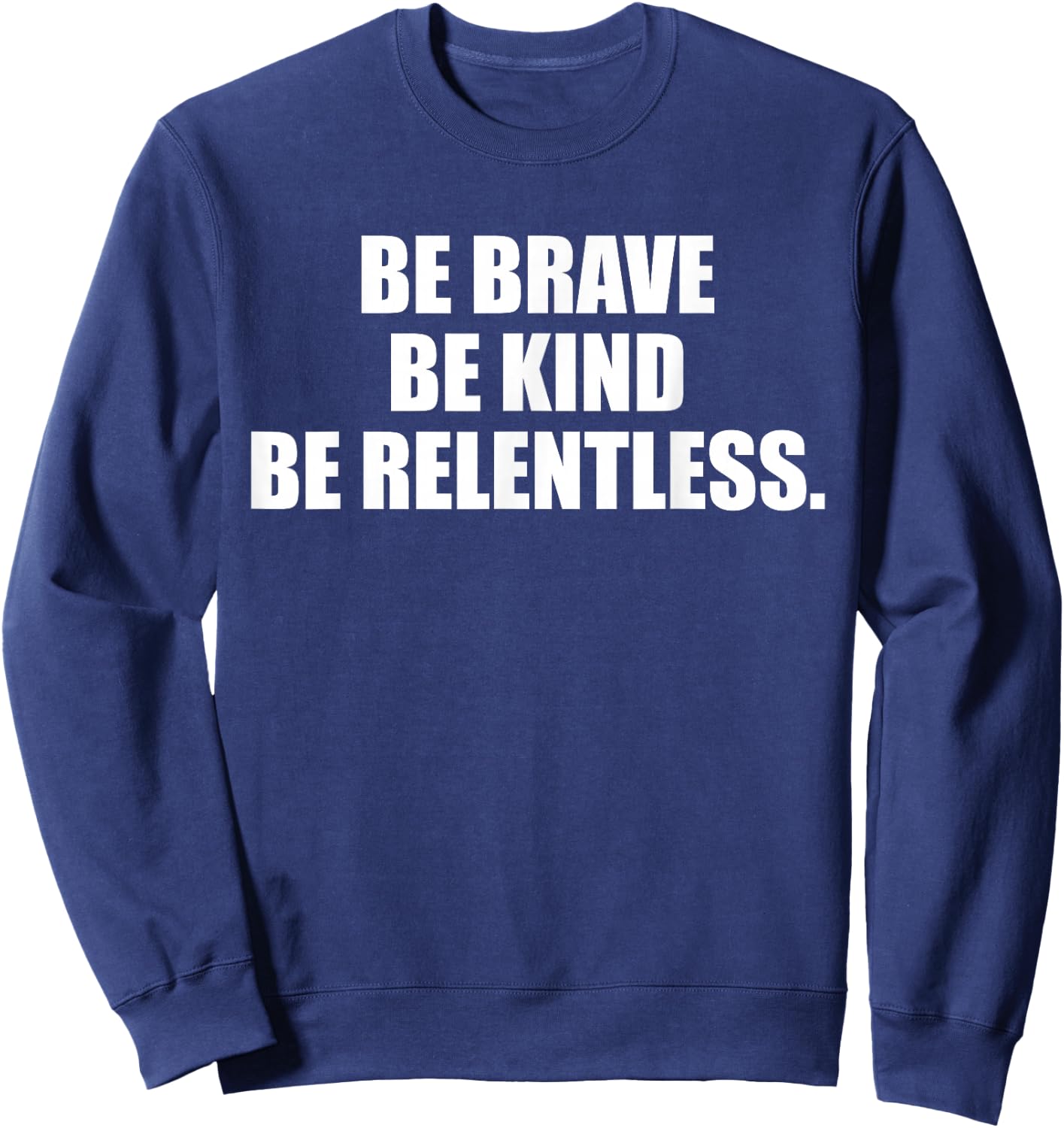 Be Brave, Kind, Relentless. Sweatshirt - Sweatshirt | Navy