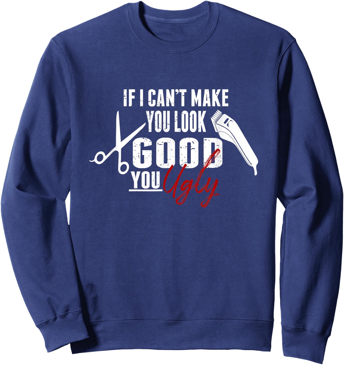 If I Can't Make You Look Good Funny Barber Hairstylist Gift Sweatshirt - Sweatshirt | Navy