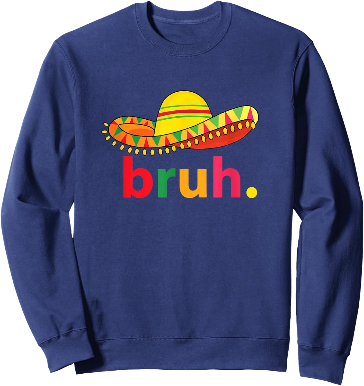 Bruh Funny Cinco De Mayo Mexican Fiesta Sweatshirt - Sweatshirt | Navy