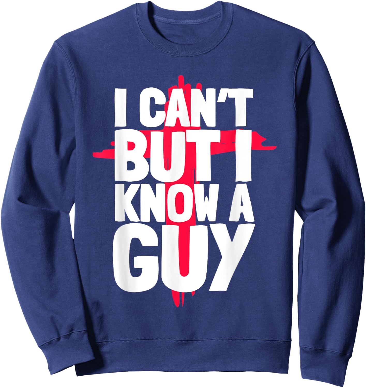 Funny I Can't But I Know a Guys Humor Sweatshirt - Sweatshirt | Navy