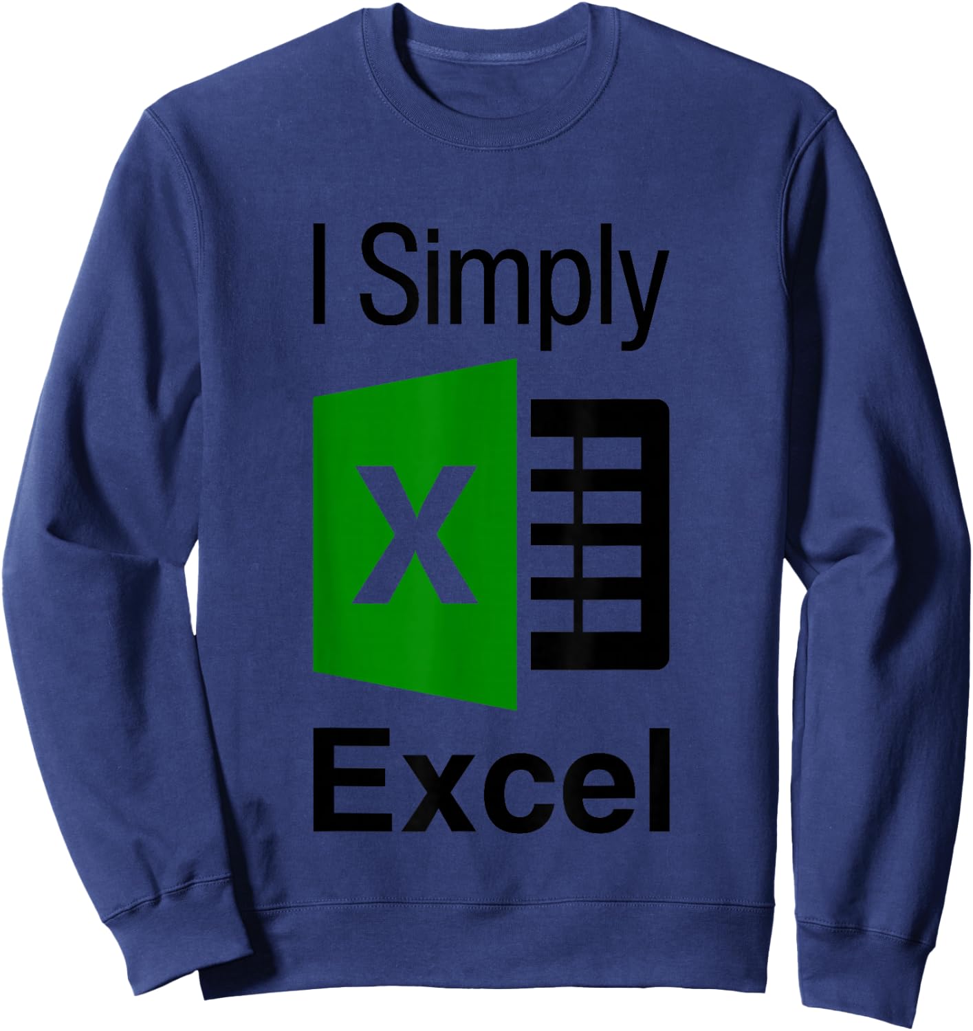 I Simply Excel Spreadsheet Funny I Excel In Spread Sheets Sweatshirt - Sweatshirt | Navy