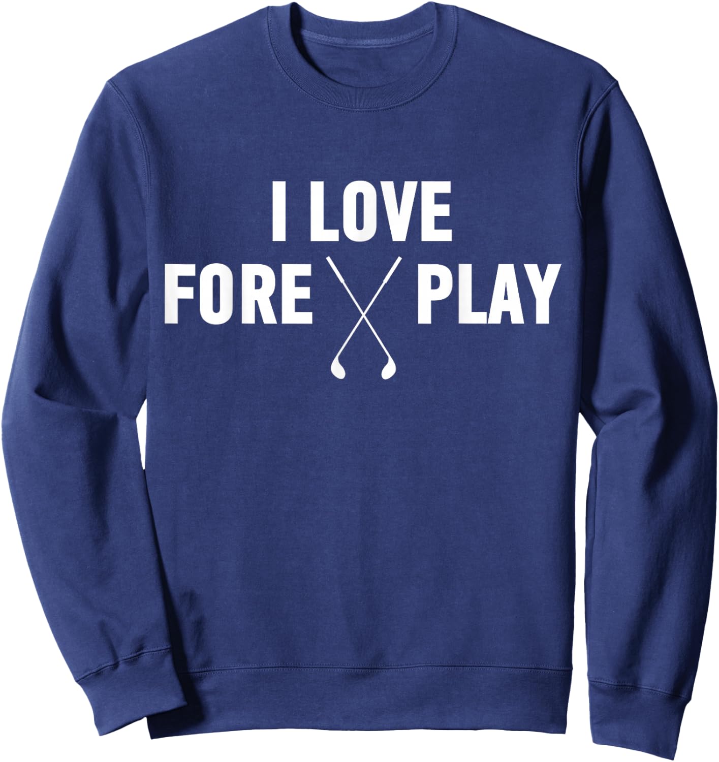 I Love Fore Play Shirt | Funny Golf Drinking Shirt Sweatshirt - Sweatshirt | Navy