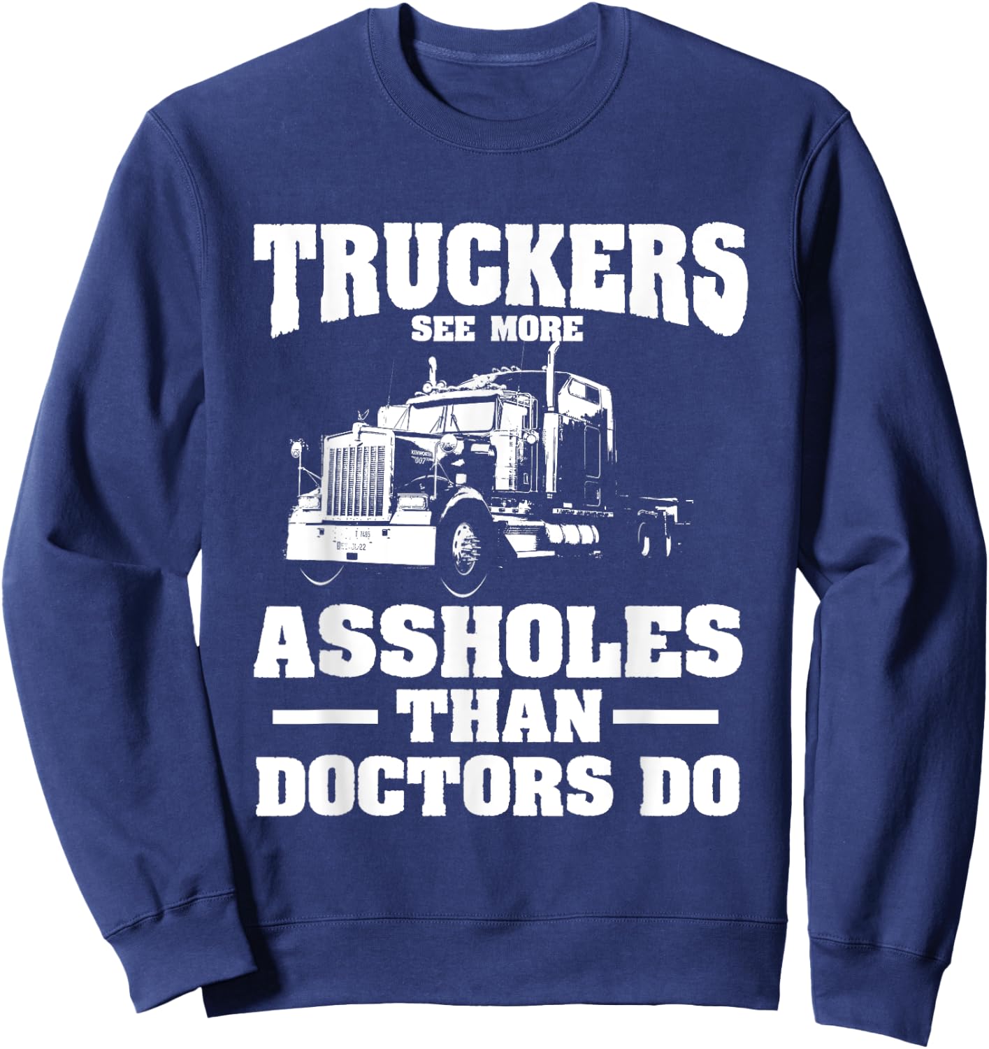 Truckers See More Assholes Than Doctors | Semi Truck Driver Sweatshirt - Sweatshirt | Navy