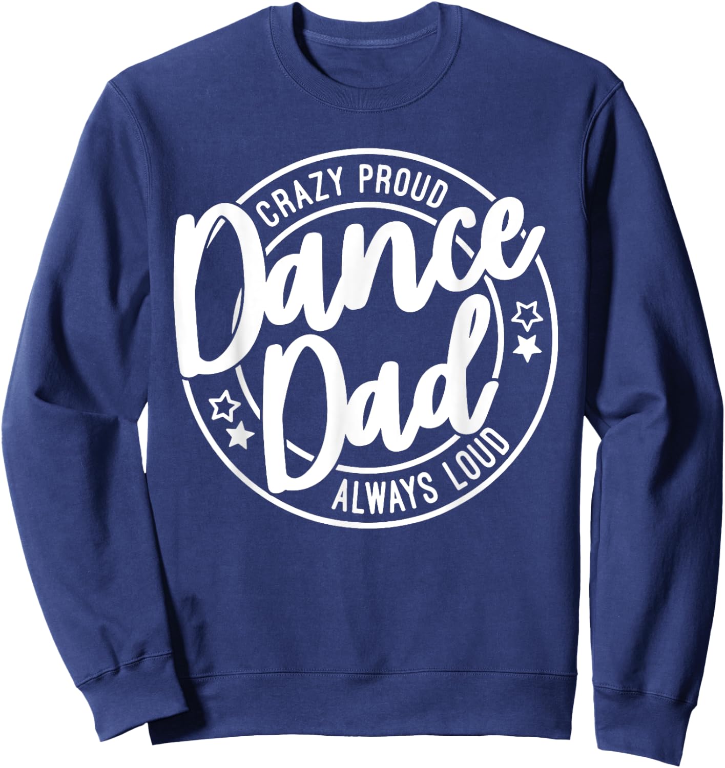 Dance Dad Crazy Proud Always Loud, Funny Dance Dad Sweatshirt - Sweatshirt | Navy