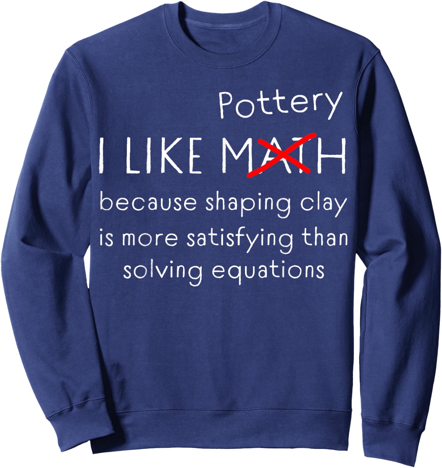 Funny Pottery Over Math Humor Clay Shaping vs Numbers Quote Sweatshirt - Sweatshirt | Navy