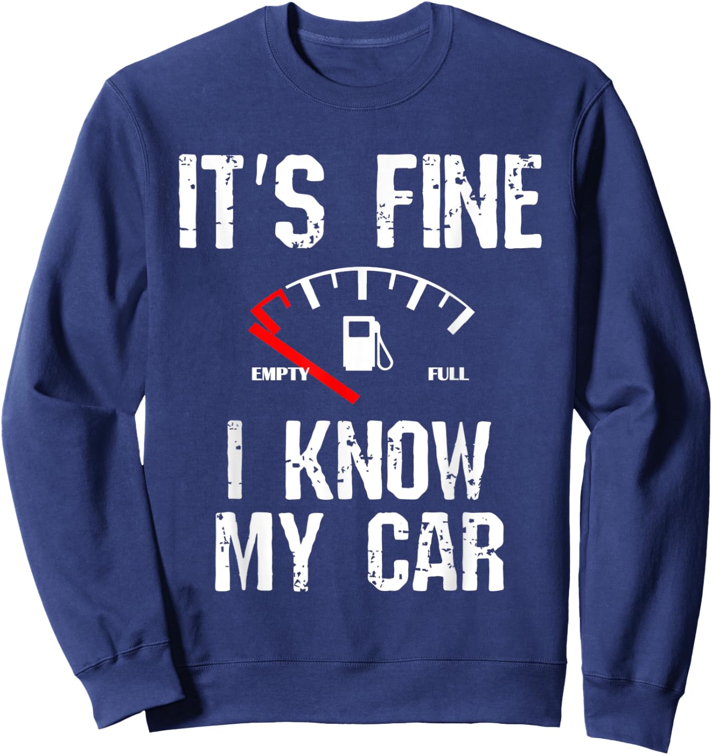 Empty Gas Gauge Funny It's Fine I Know My Car Low Fuel Joke Sweatshirt - Sweatshirt | Navy