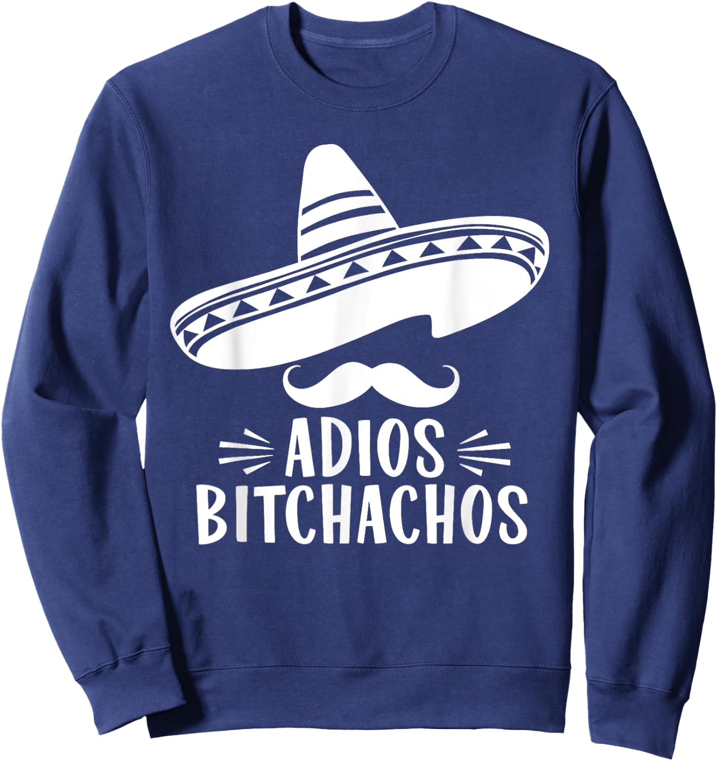 Funny Mexico Fan Design: Adios Bitchachos Sombrero Sweatshirt - Sweatshirt | Navy