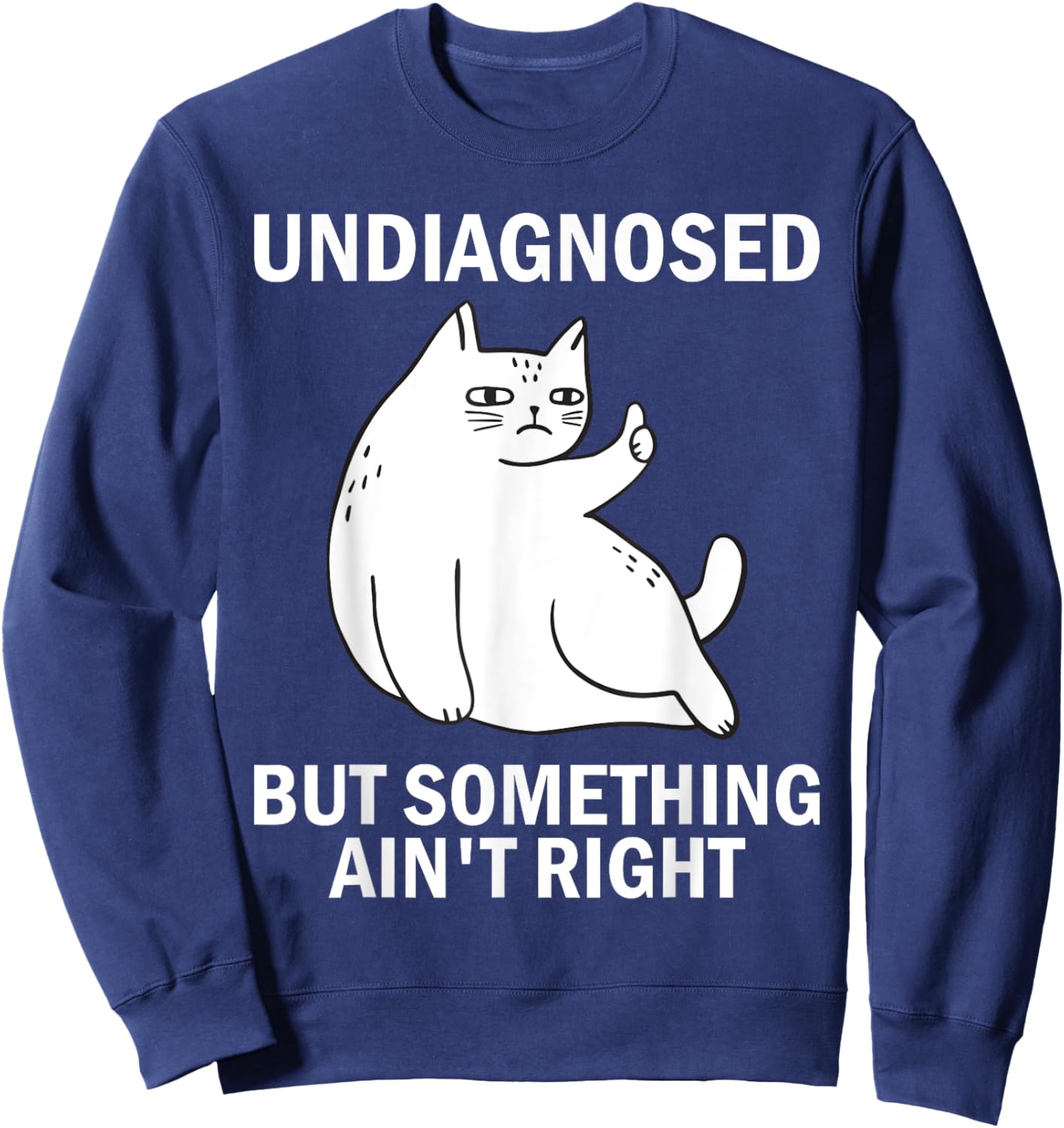 Undiagnosed But Something Ain't Right funny cat meme Sweatshirt - Sweatshirt | Navy