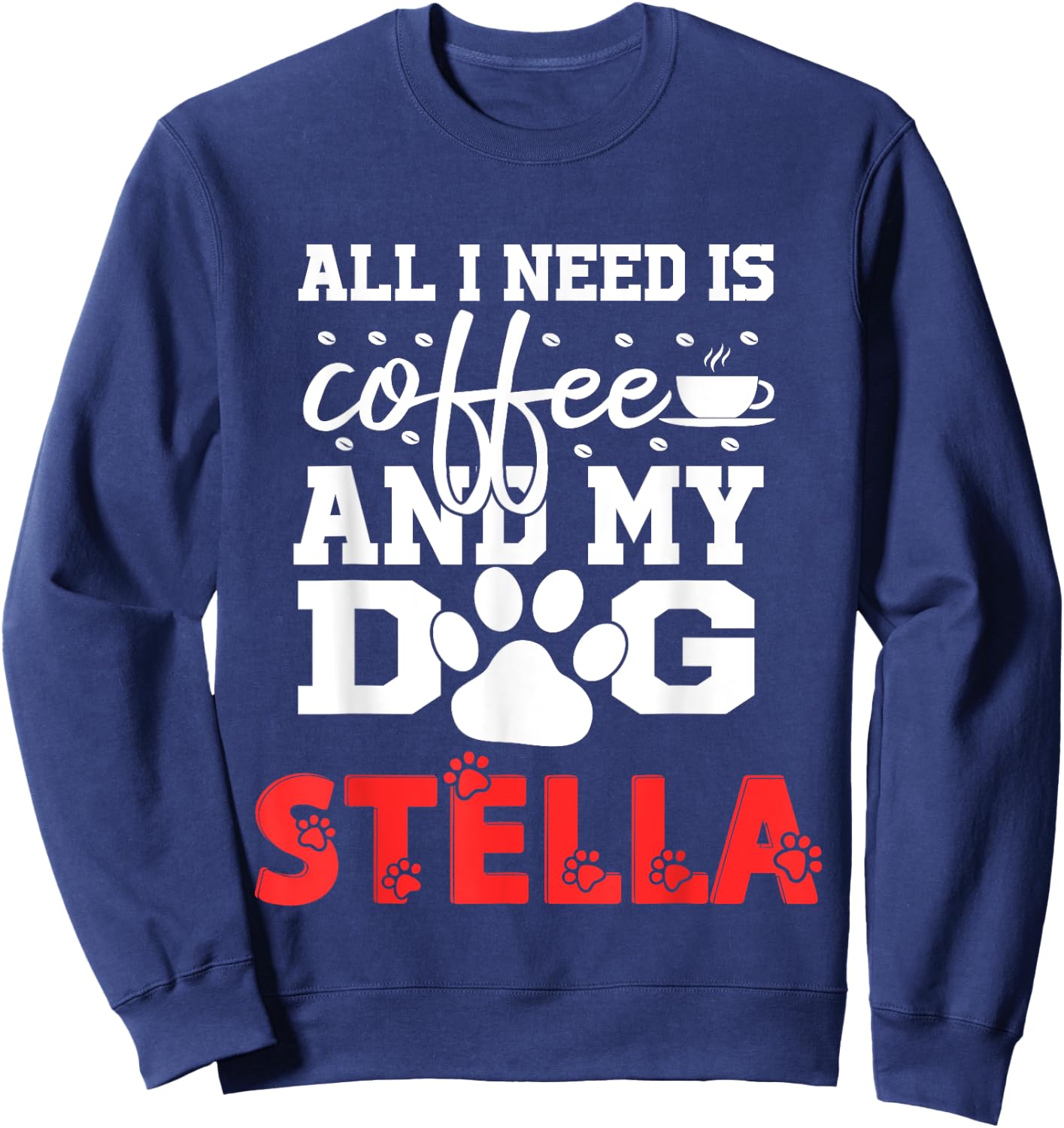 Dog Name Stella All In Need Is Coffee My Dog Named Stella Sweatshirt - Sweatshirt | Navy