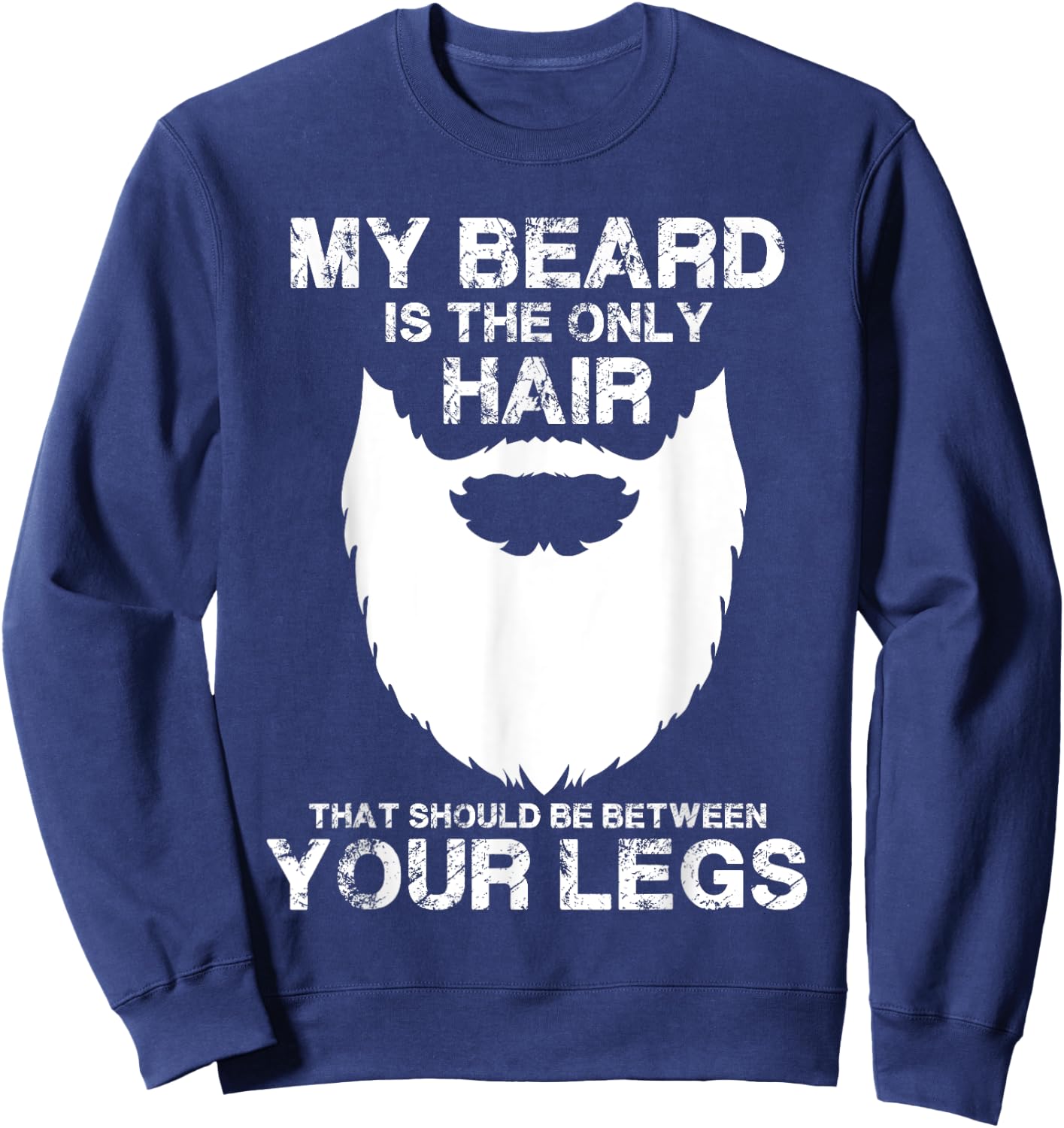 My Beard The Only Hair That Should Be Between YourLegs shirt Sweatshirt - Sweatshirt | Navy